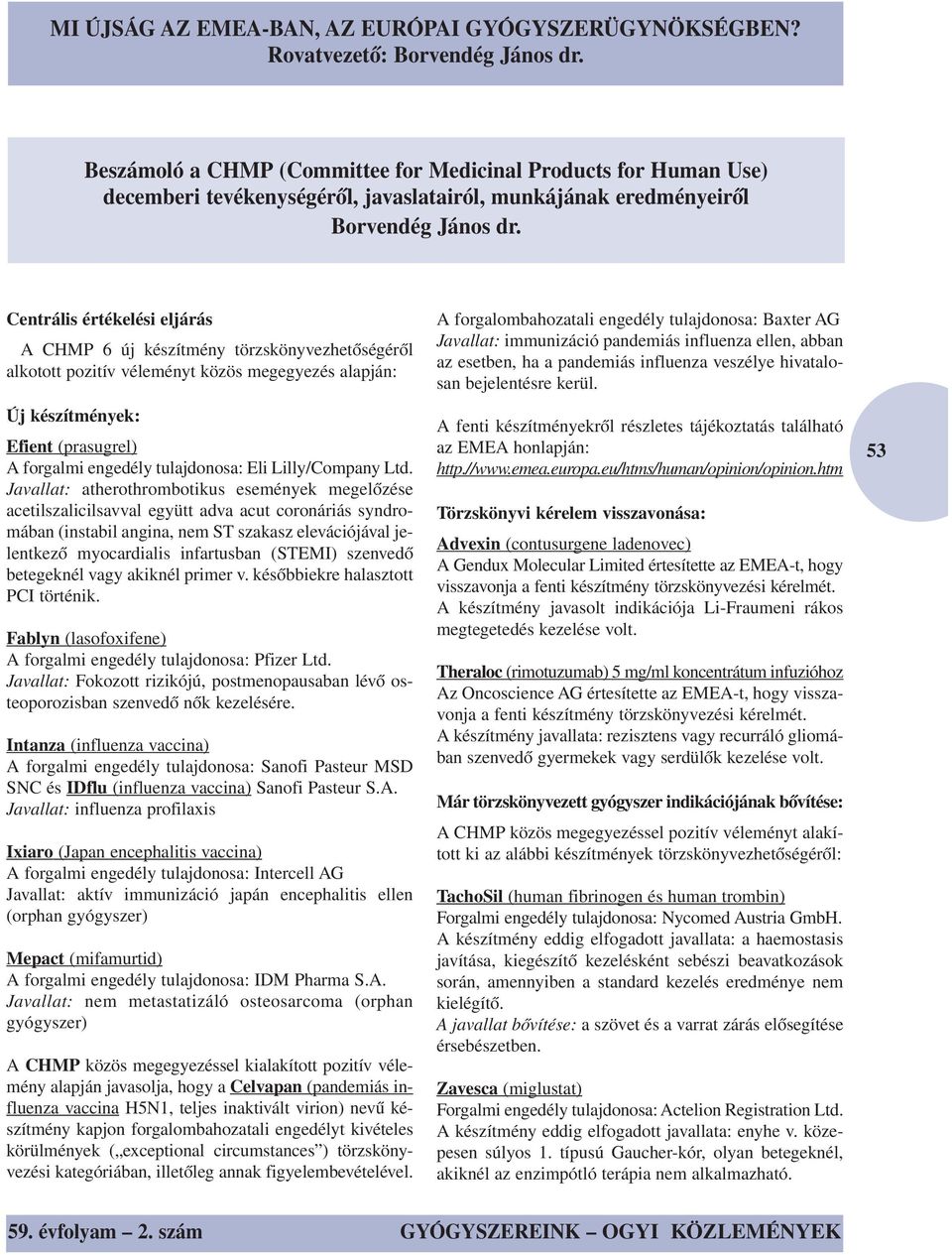 Centrális értékelési eljárás A CHMP 6 új készítmény törzskönyvezhetőségéről alkotott pozitív véleményt közös megegyezés alapján: Új készítmények: Efient (prasugrel) A forgalmi engedély tulajdonosa: