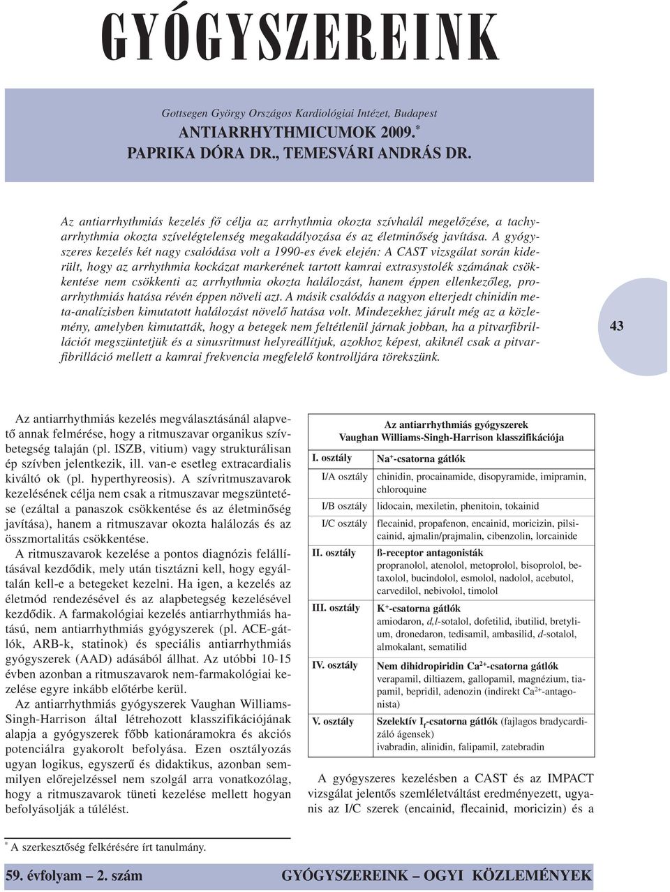 A gyógyszeres kezelés két nagy csalódása volt a 1990-es évek elején: A CAST vizsgálat során kiderült, hogy az arrhythmia kockázat markerének tartott kamrai extrasystolék számának csökkentése nem