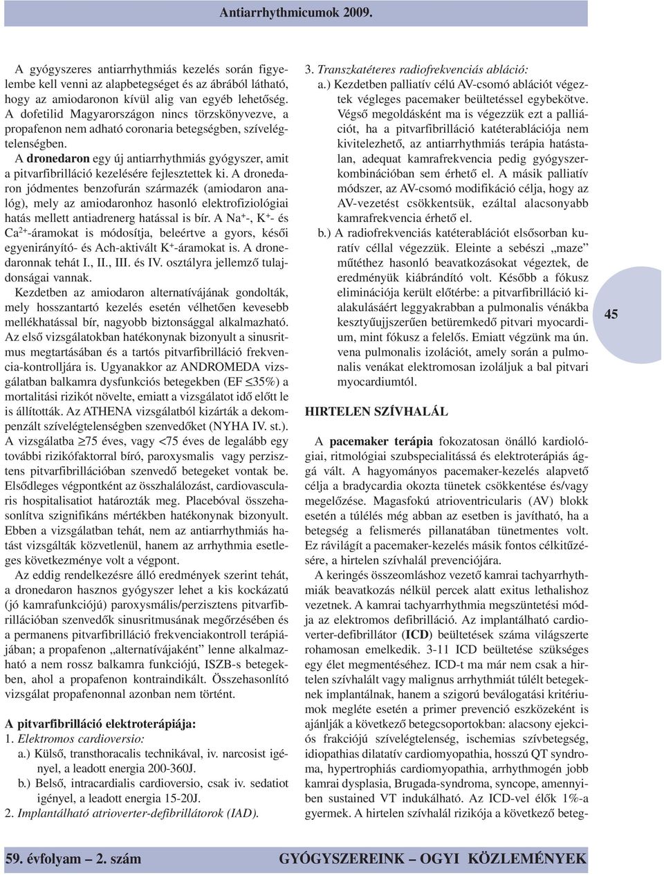 A dronedaron egy új antiarrhythmiás gyógyszer, amit a pitvarfibrilláció kezelésére fejlesztettek ki.