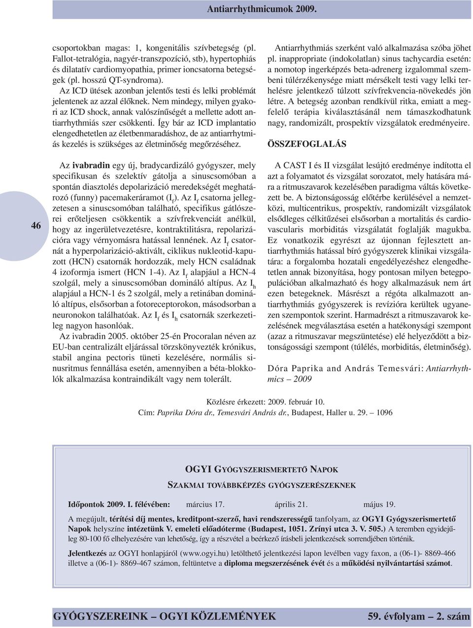 Az ICD ütések azonban jelentős testi és lelki problémát jelentenek az azzal élőknek. Nem mindegy, milyen gyakori az ICD shock, annak valószínűségét a mellette adott antiarrhythmiás szer csökkenti.