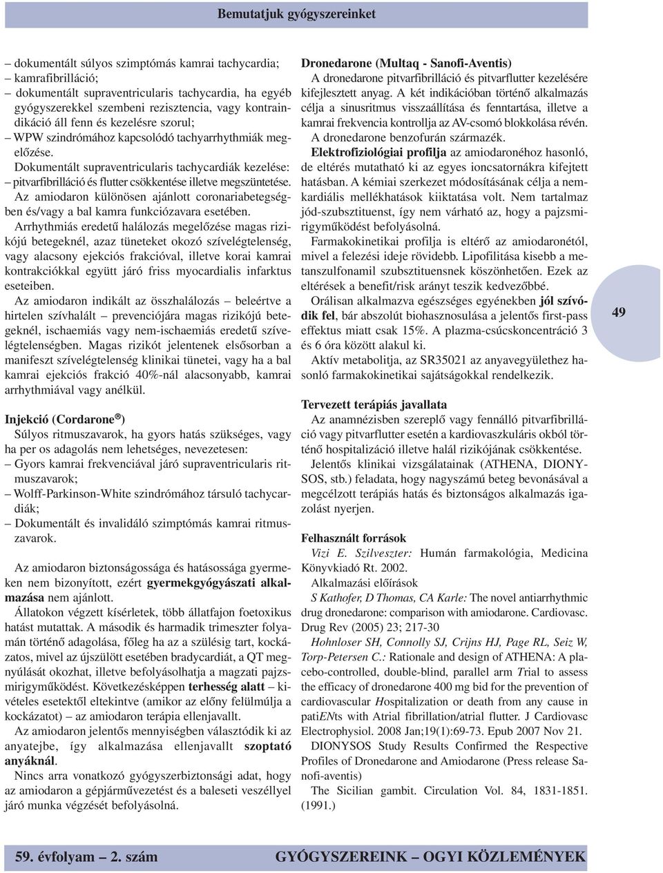 Dokumentált supraventricularis tachycardiák kezelése: pitvarfibrilláció és flutter csökkentése illetve megszüntetése.