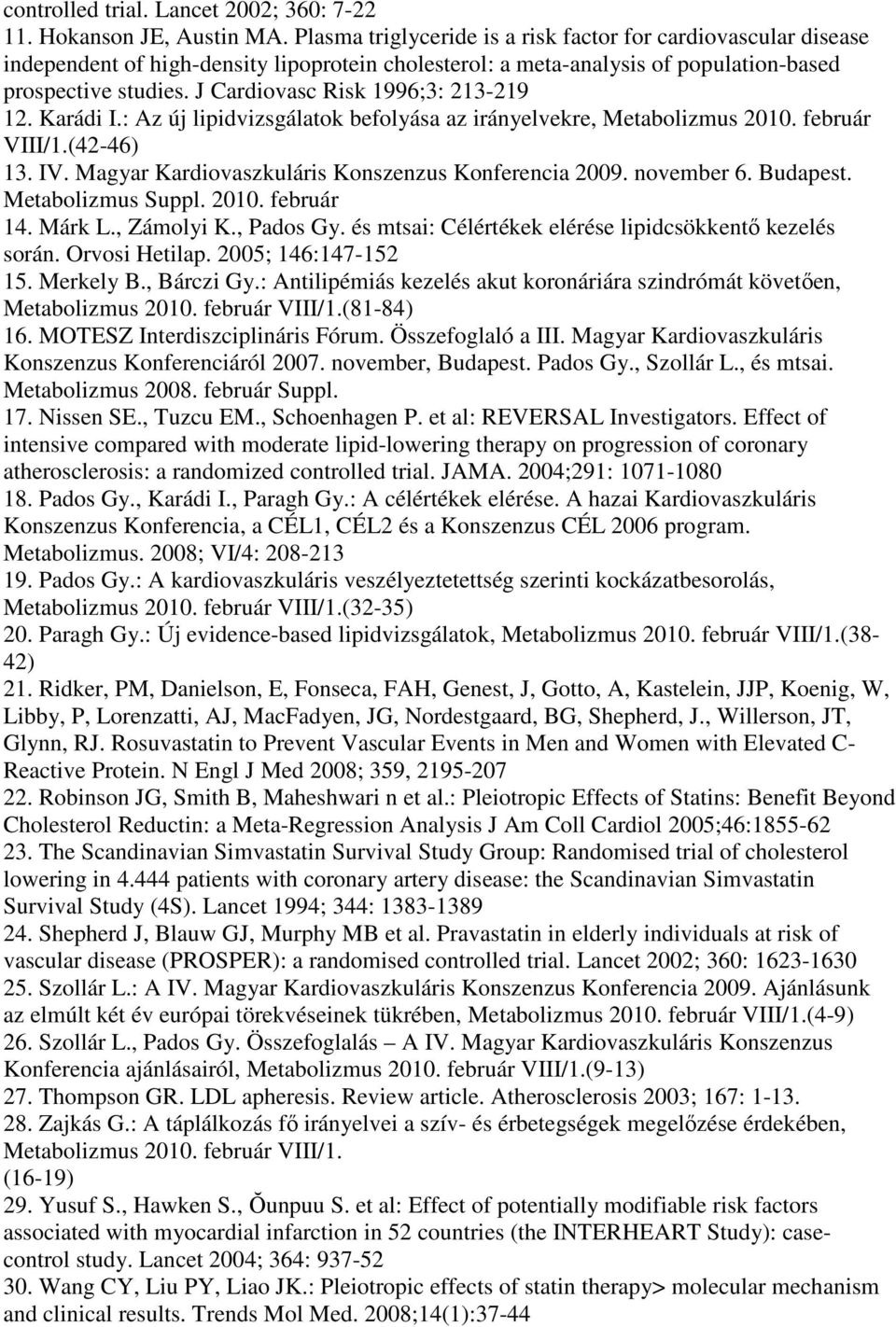 J Cardiovasc Risk 1996;3: 213-219 12. Karádi I.: Az új lipidvizsgálatok befolyása az irányelvekre, Metabolizmus 2010. február VIII/1.(42-46) 13. IV.