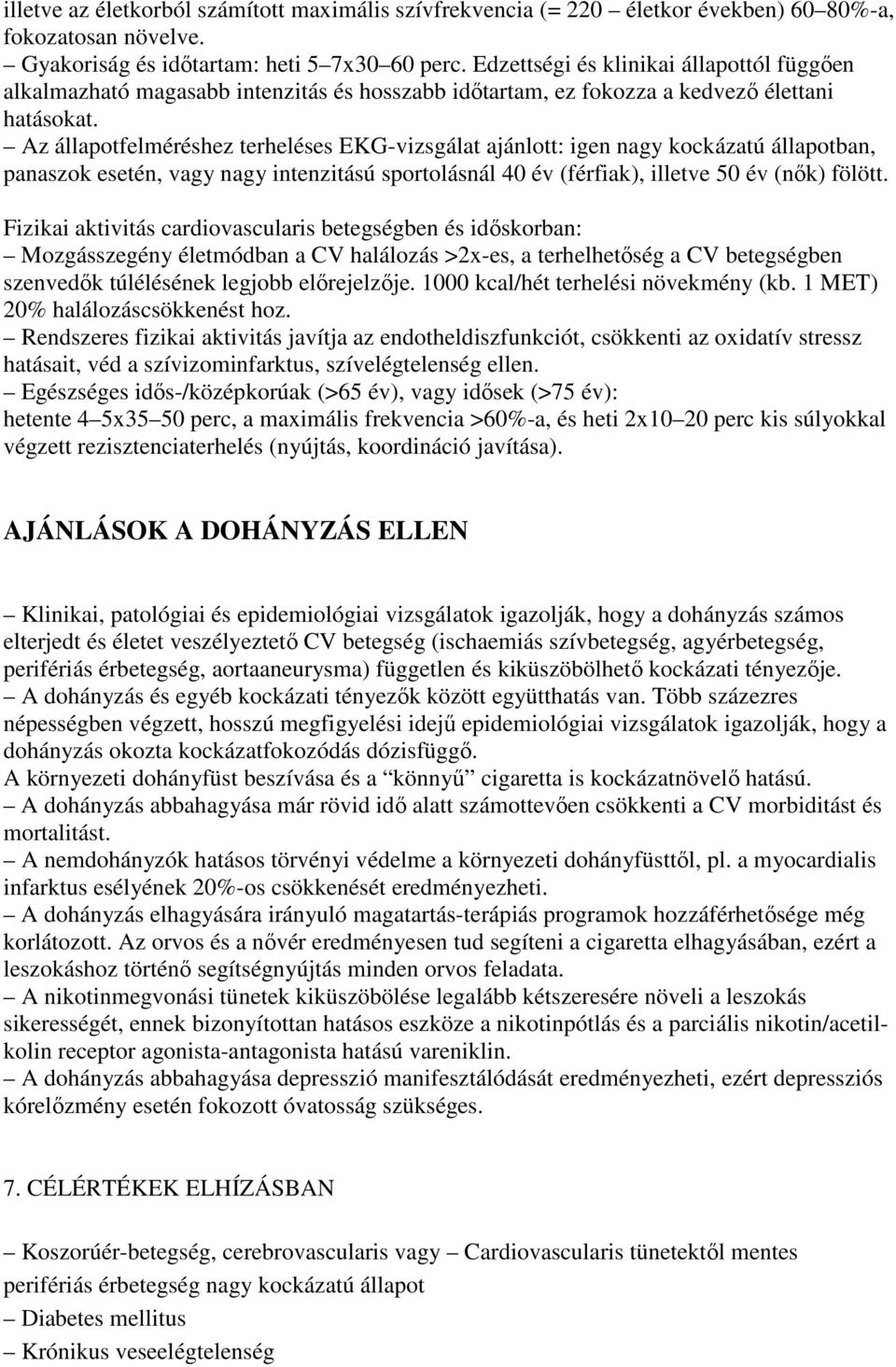 Az állapotfelméréshez terheléses EKG-vizsgálat ajánlott: igen nagy kockázatú állapotban, panaszok esetén, vagy nagy intenzitású sportolásnál 40 év (férfiak), illetve 50 év (nık) fölött.