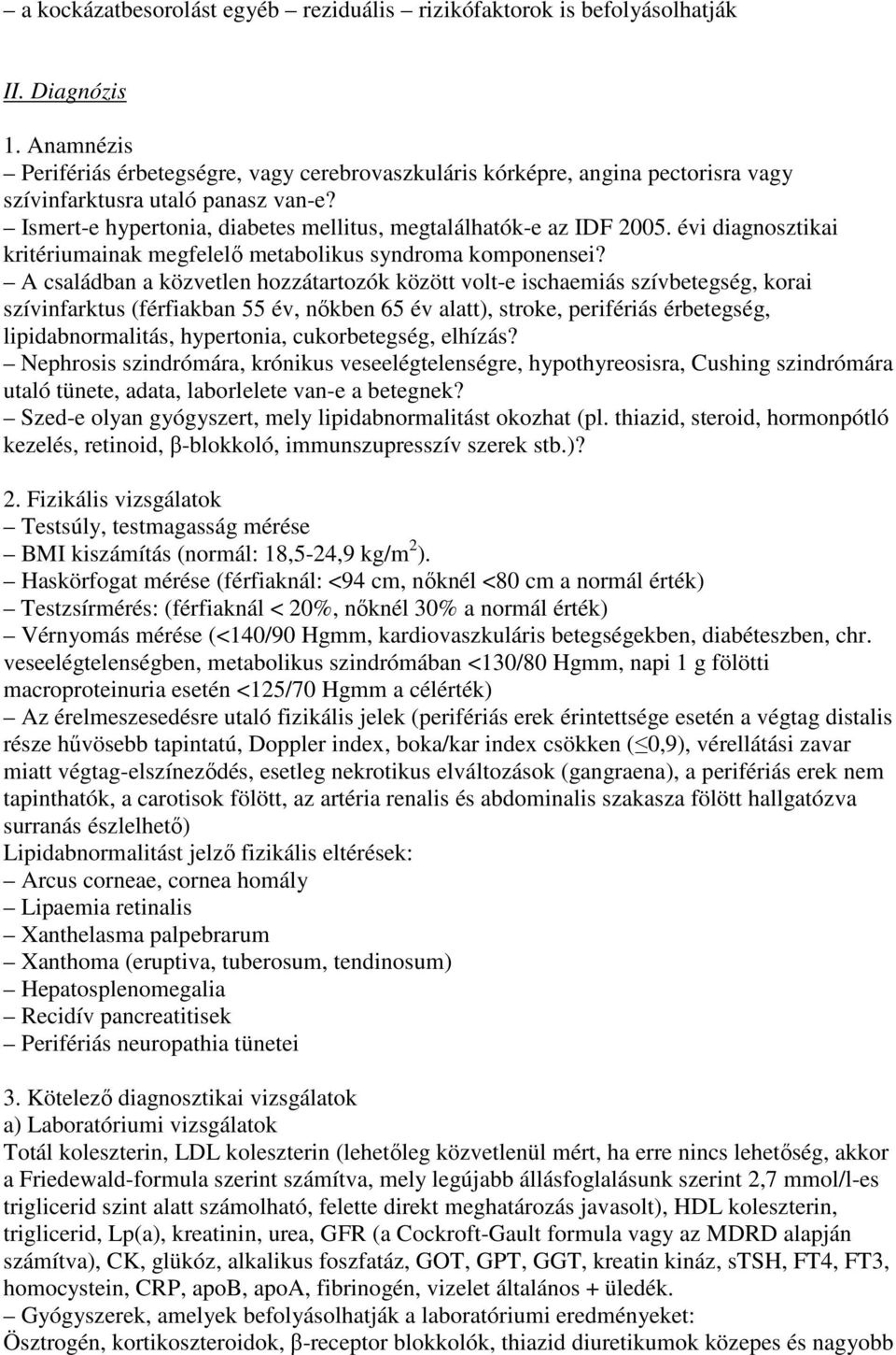 évi diagnosztikai kritériumainak megfelelı metabolikus syndroma komponensei?