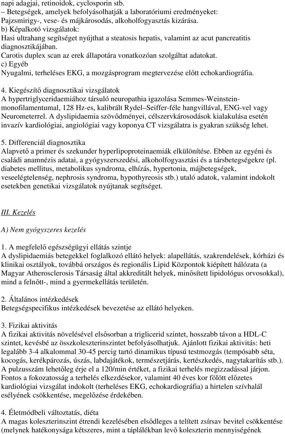 Carotis duplex scan az erek állapotára vonatkozóan szolgáltat adatokat. c) Egyéb Nyugalmi, terheléses EKG, a mozgásprogram megtervezése elıtt echokardiográfia. 4.