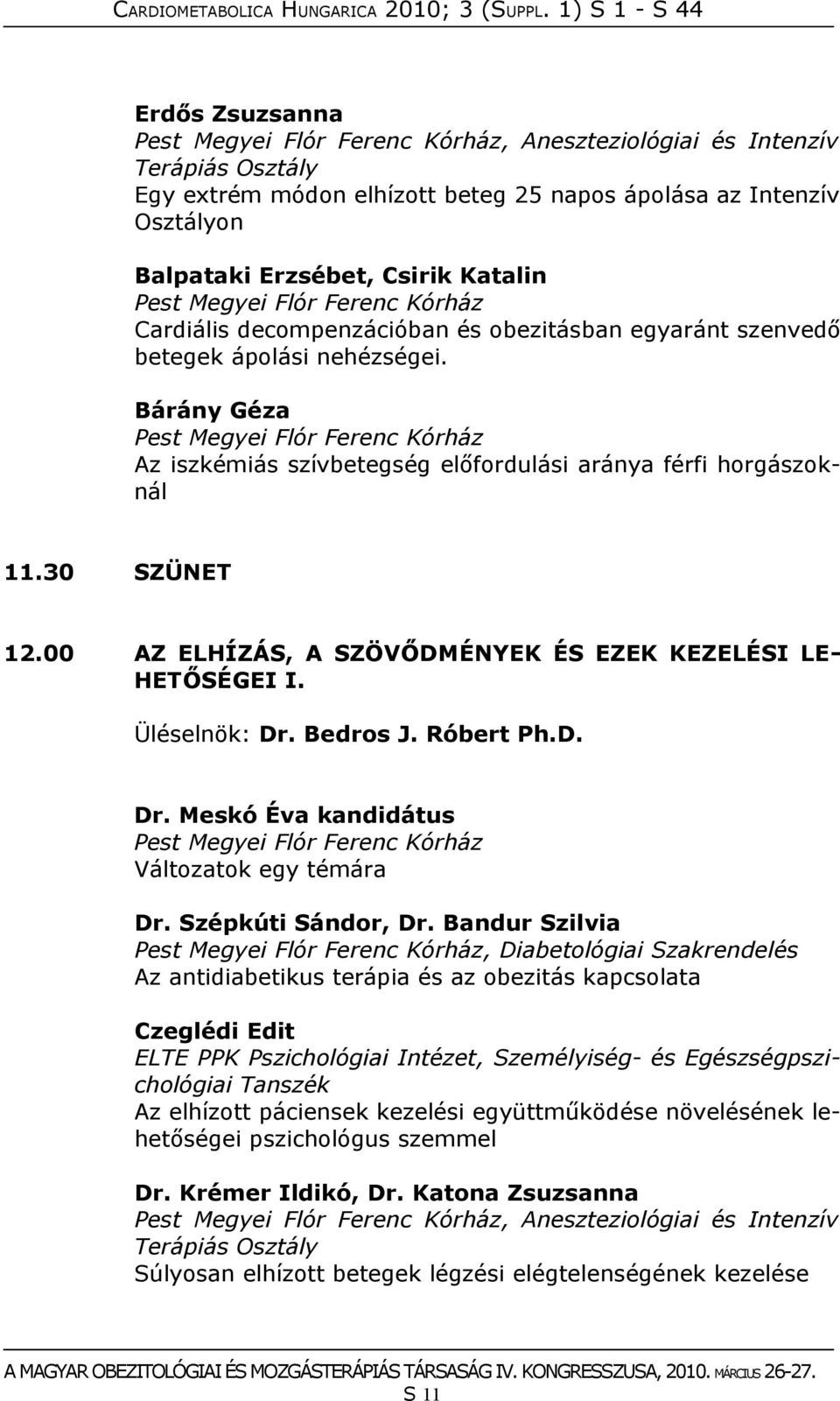 Bárány Géza Pest Megyei Flór Ferenc Kórház Az iszkémiás szívbetegség előfordulási aránya férfi horgászoknál 11.30 SZÜNET 12.00 AZ ELHÍZÁS, A SZÖVŐDMÉNYEK ÉS EZEK KEZELÉSI LE- HETŐSÉGEI I.