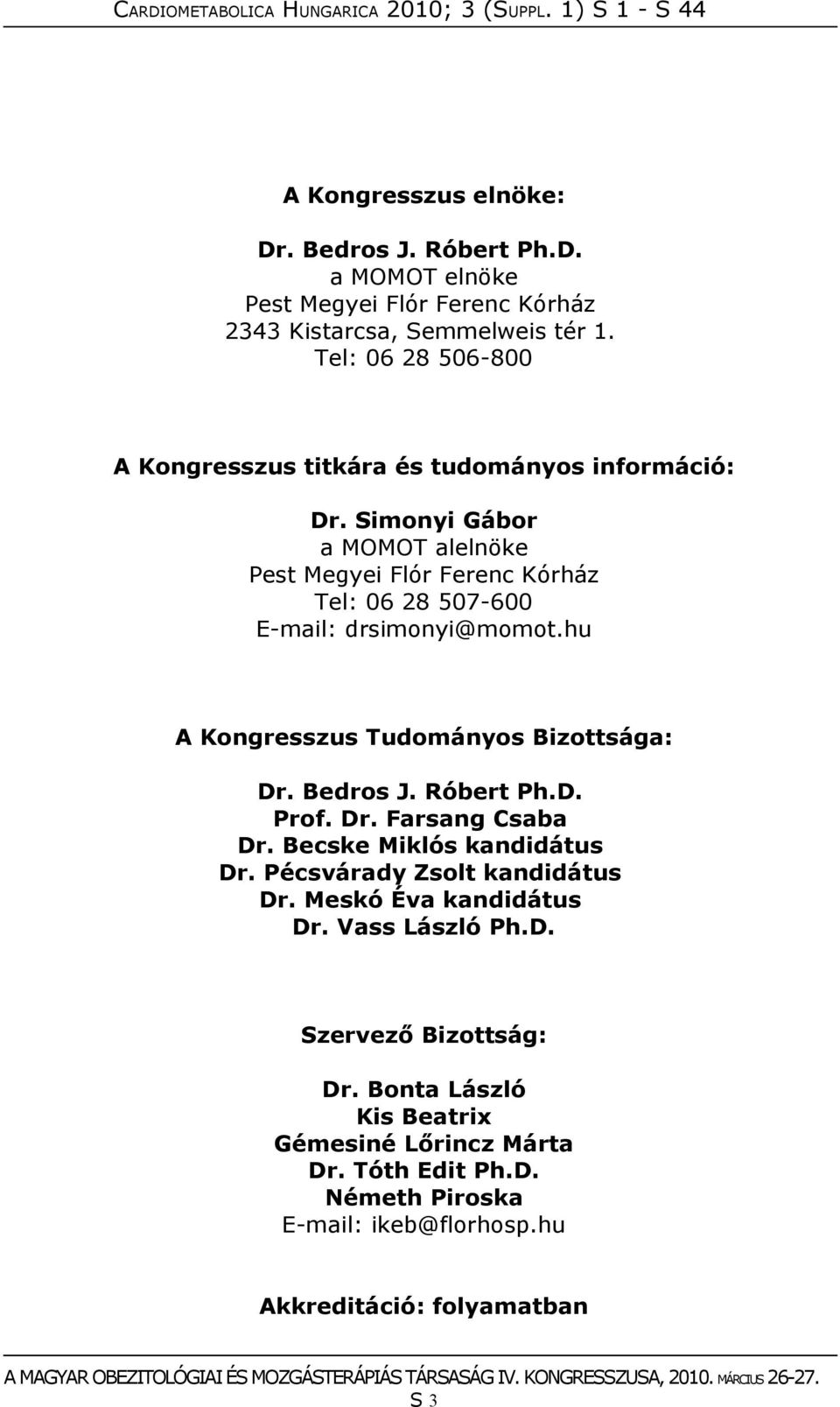 Simonyi Gábor a MOMOT alelnöke Pest Megyei Flór Ferenc Kórház Tel: 06 28 507-600 E-mail: drsimonyi@momot.hu A Kongresszus Tudományos Bizottsága: Dr. Bedros J.