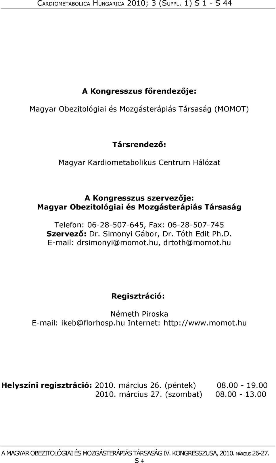 Dr. Simonyi Gábor, Dr. Tóth Edit Ph.D. E-mail: drsimonyi@momot.hu, drtoth@momot.hu Regisztráció: Németh Piroska E-mail: ikeb@florhosp.