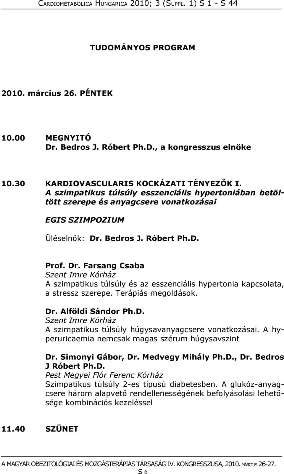 Bedros J. Róbert Ph.D. Prof. Dr. Farsang Csaba Szent Imre Kórház A szimpatikus túlsúly és az esszenciális hypertonia kapcsolata, a stressz szerepe. Terápiás megoldások. Dr. Alföldi Sándor Ph.D. Szent Imre Kórház A szimpatikus túlsúly húgysavanyagcsere vonatkozásai.