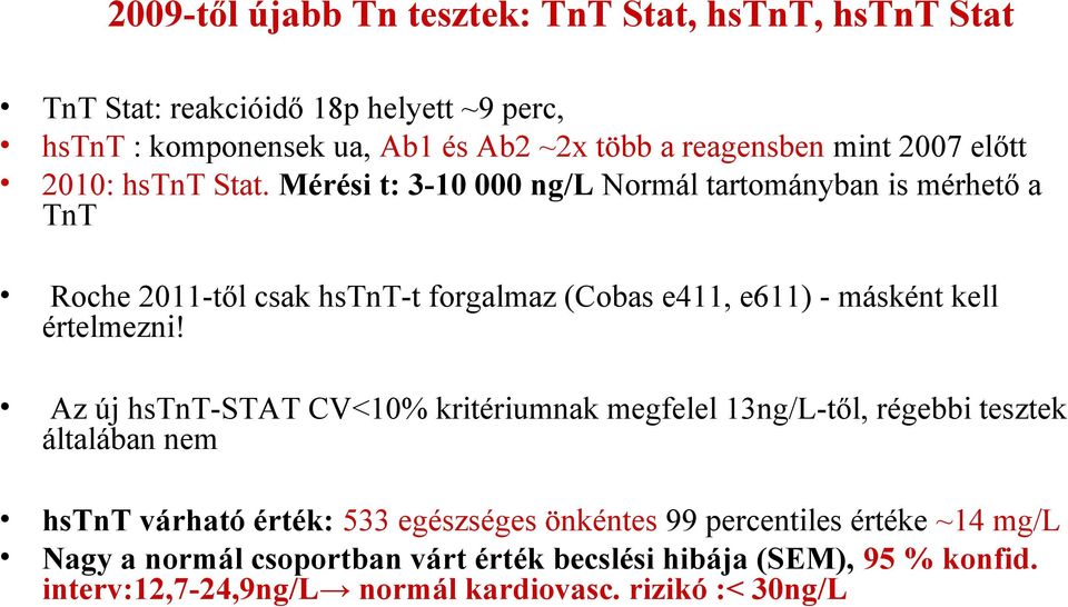 Mérési t: 3-0 000 ng/l Normál tartományban is mérhető a TnT Roche 20-től csak hstnt-t forgalmaz (Cobas e4, e6) - másként kell értelmezni!