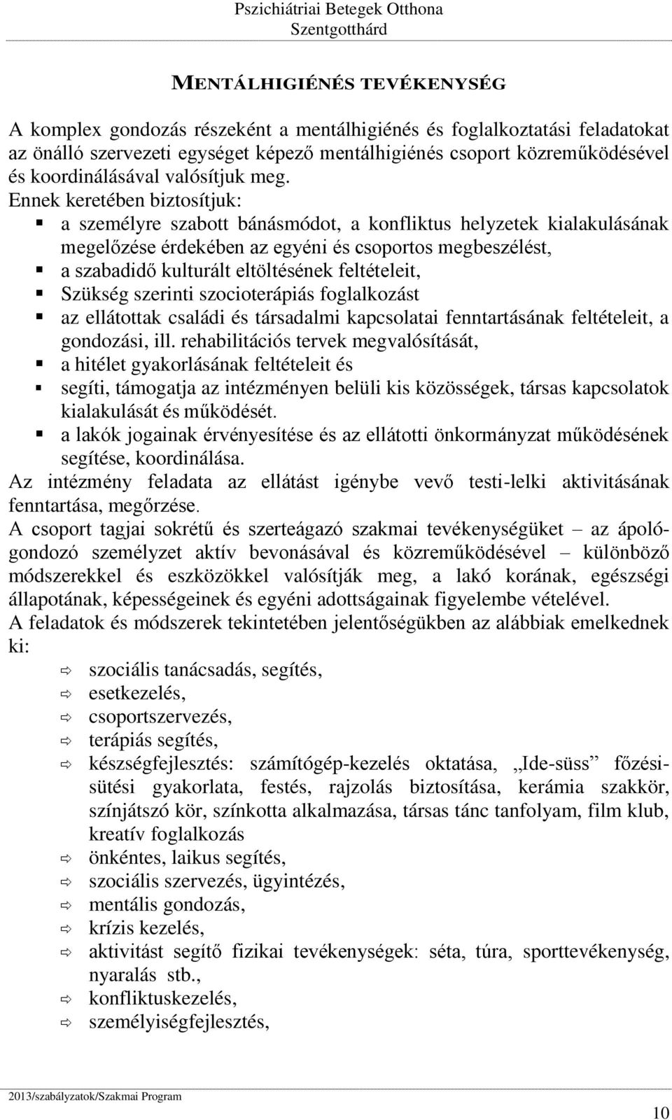 Ennek keretében biztosítjuk: a személyre szabott bánásmódot, a konfliktus helyzetek kialakulásának megelőzése érdekében az egyéni és csoportos megbeszélést, a szabadidő kulturált eltöltésének