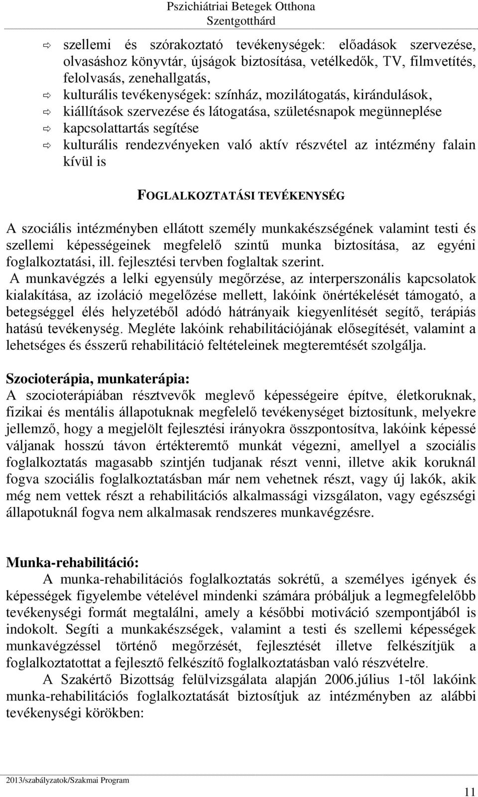 részvétel az intézmény falain kívül is FOGLALKOZTATÁSI TEVÉKENYSÉG A szociális intézményben ellátott személy munkakészségének valamint testi és szellemi képességeinek megfelelő szintű munka