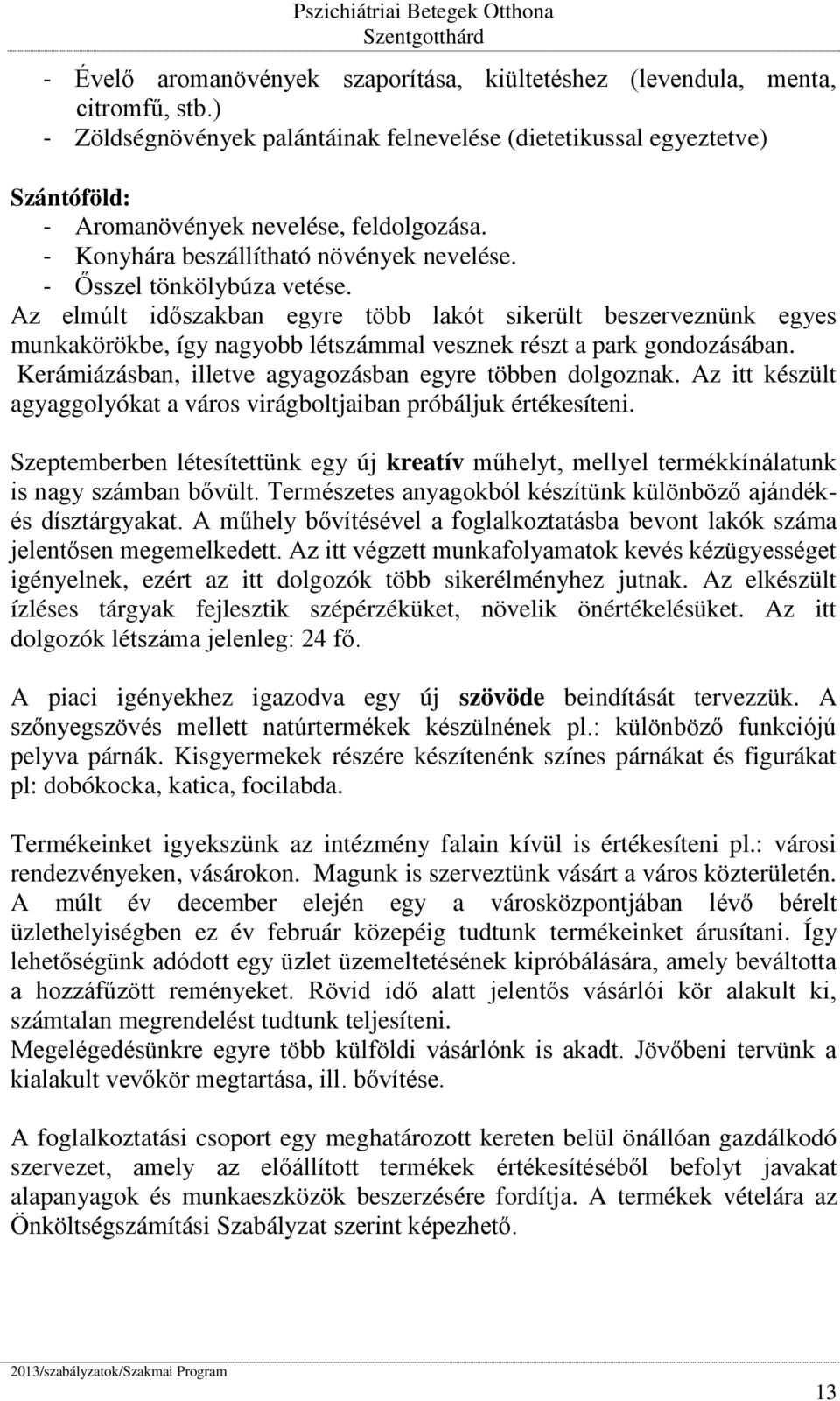 Az elmúlt időszakban egyre több lakót sikerült beszerveznünk egyes munkakörökbe, így nagyobb létszámmal vesznek részt a park gondozásában. Kerámiázásban, illetve agyagozásban egyre többen dolgoznak.