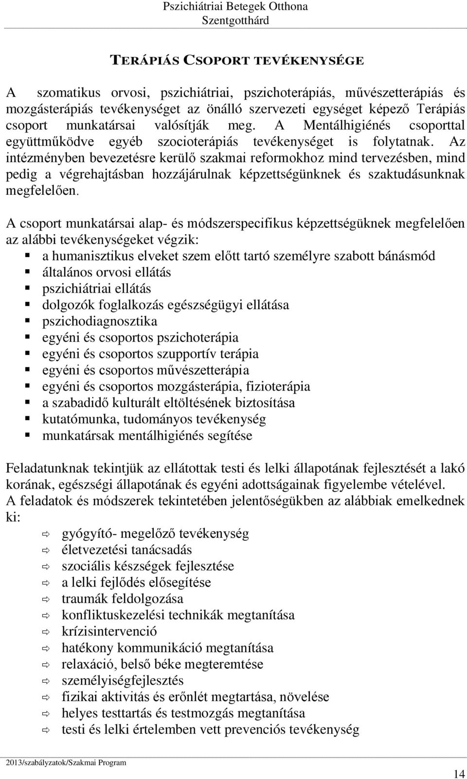 Az intézményben bevezetésre kerülő szakmai reformokhoz mind tervezésben, mind pedig a végrehajtásban hozzájárulnak képzettségünknek és szaktudásunknak megfelelően.