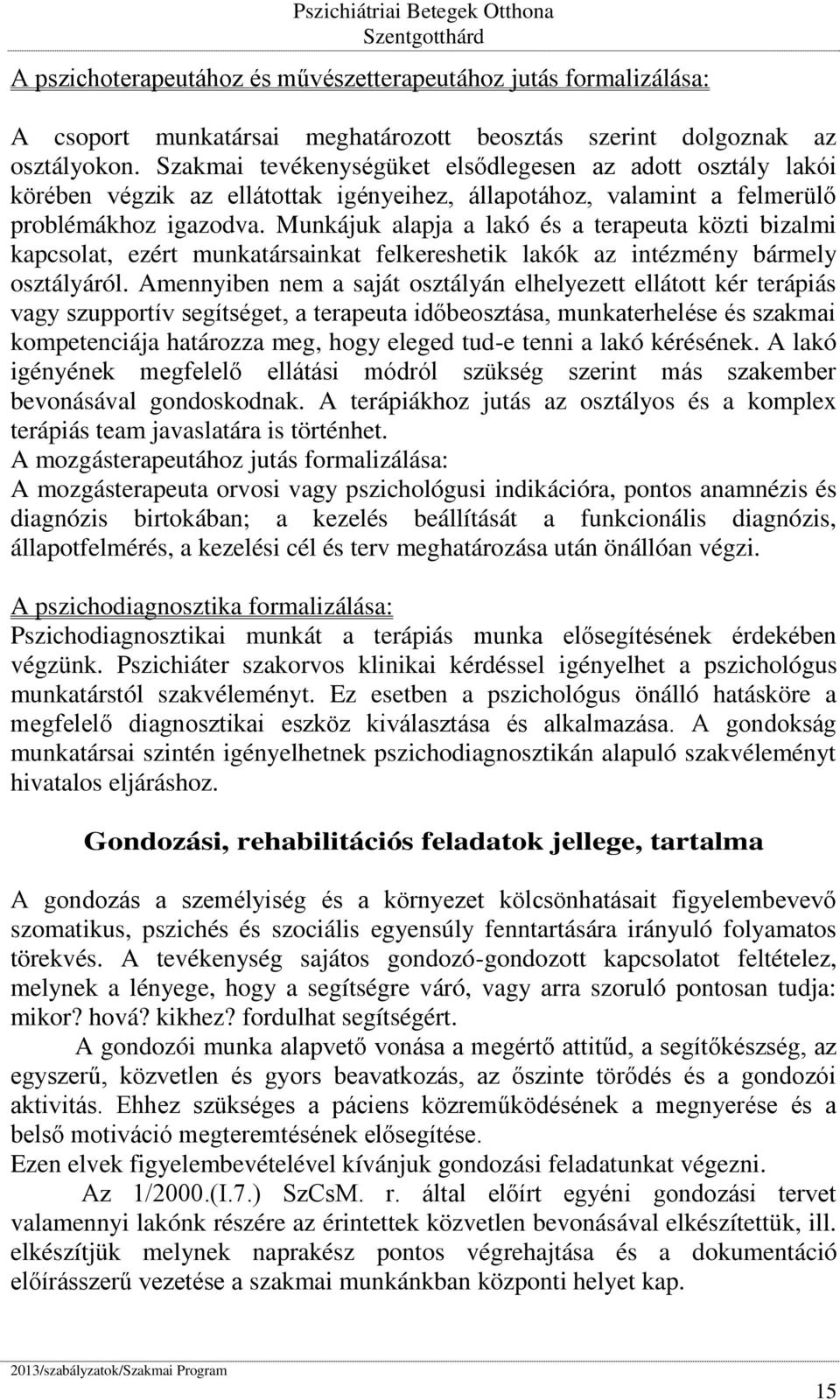 Munkájuk alapja a lakó és a terapeuta közti bizalmi kapcsolat, ezért munkatársainkat felkereshetik lakók az intézmény bármely osztályáról.