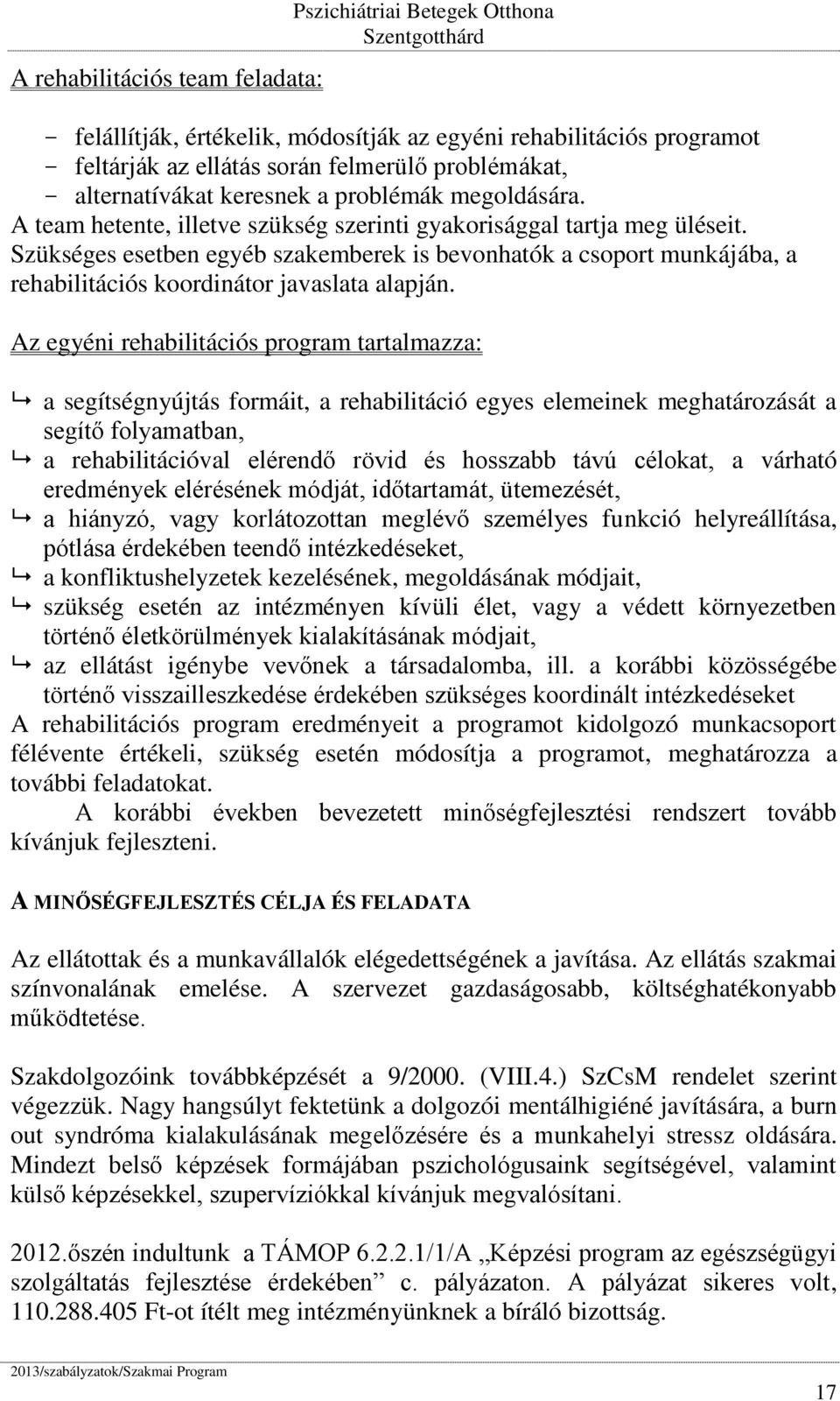 Szükséges esetben egyéb szakemberek is bevonhatók a csoport munkájába, a rehabilitációs koordinátor javaslata alapján.