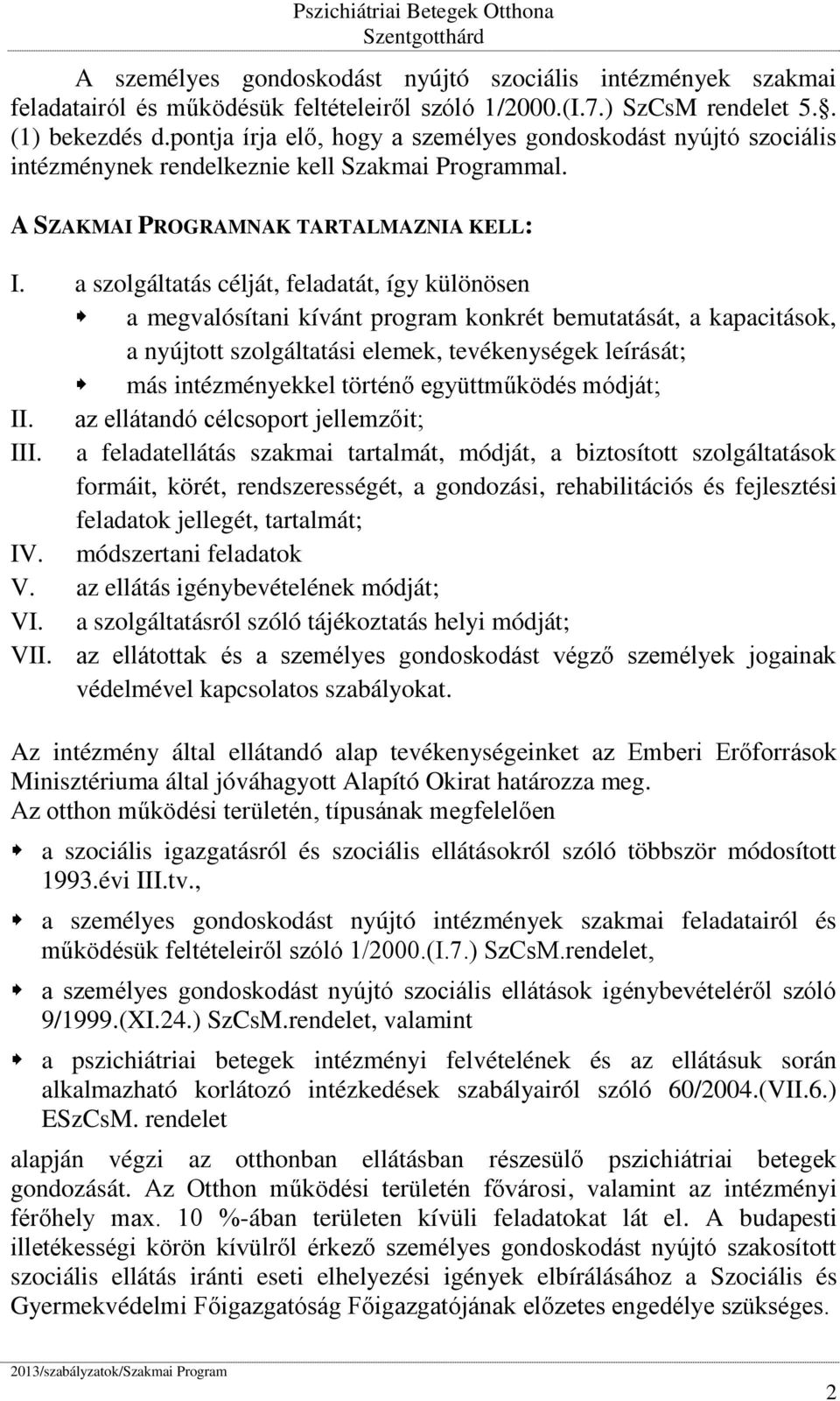 a szolgáltatás célját, feladatát, így különösen a megvalósítani kívánt program konkrét bemutatását, a kapacitások, a nyújtott szolgáltatási elemek, tevékenységek leírását; más intézményekkel történő