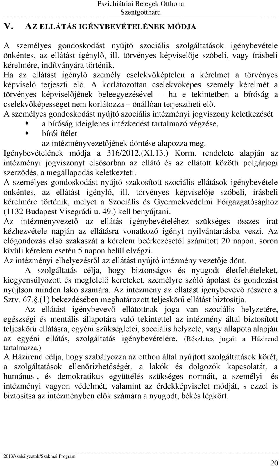 A korlátozottan cselekvőképes személy kérelmét a törvényes képviselőjének beleegyezésével ha e tekintetben a bíróság a cselekvőképességet nem korlátozza önállóan terjesztheti elő.