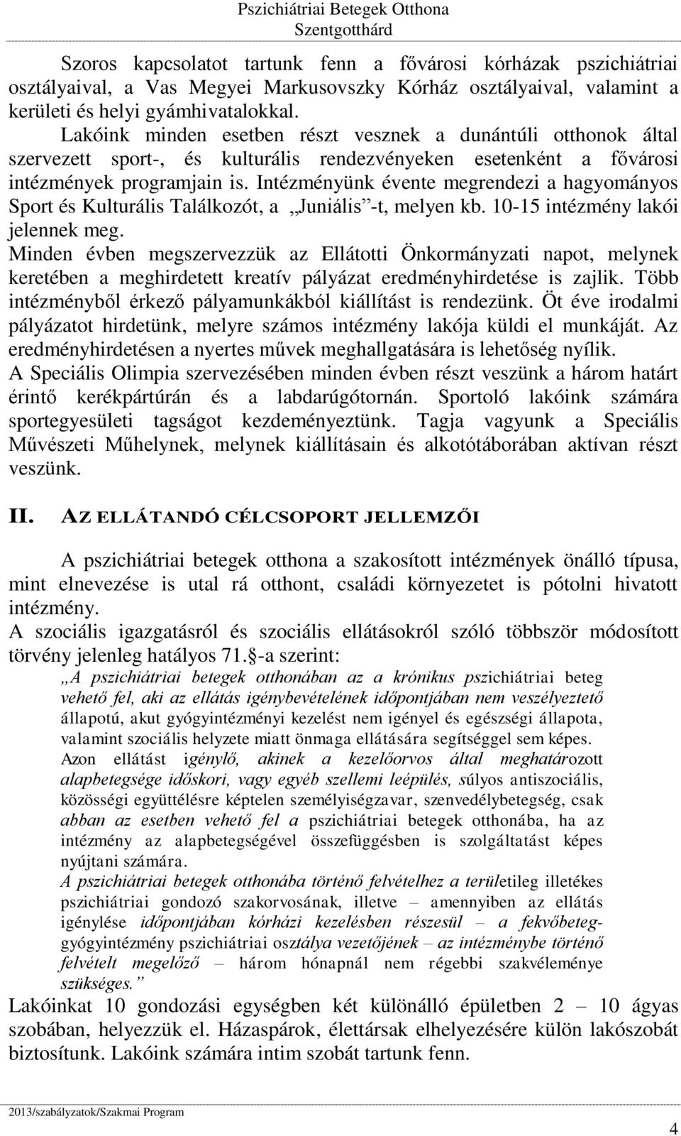 Intézményünk évente megrendezi a hagyományos Sport és Kulturális Találkozót, a Juniális -t, melyen kb. 10-15 intézmény lakói jelennek meg.