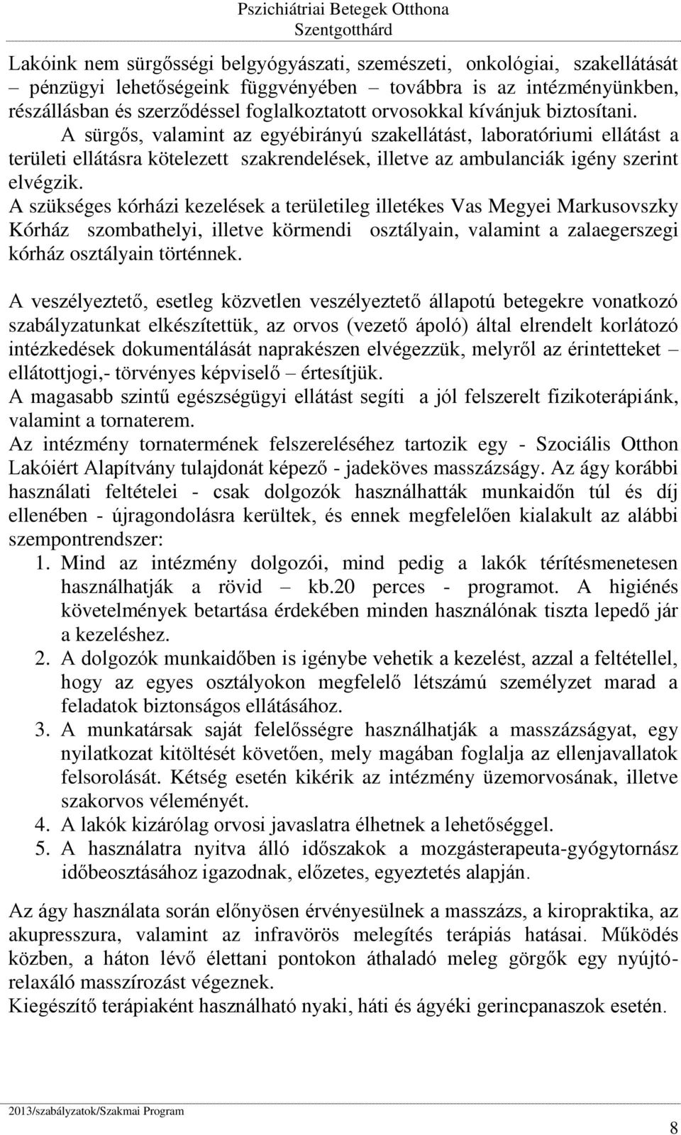 A szükséges kórházi kezelések a területileg illetékes Vas Megyei Markusovszky Kórház szombathelyi, illetve körmendi osztályain, valamint a zalaegerszegi kórház osztályain történnek.