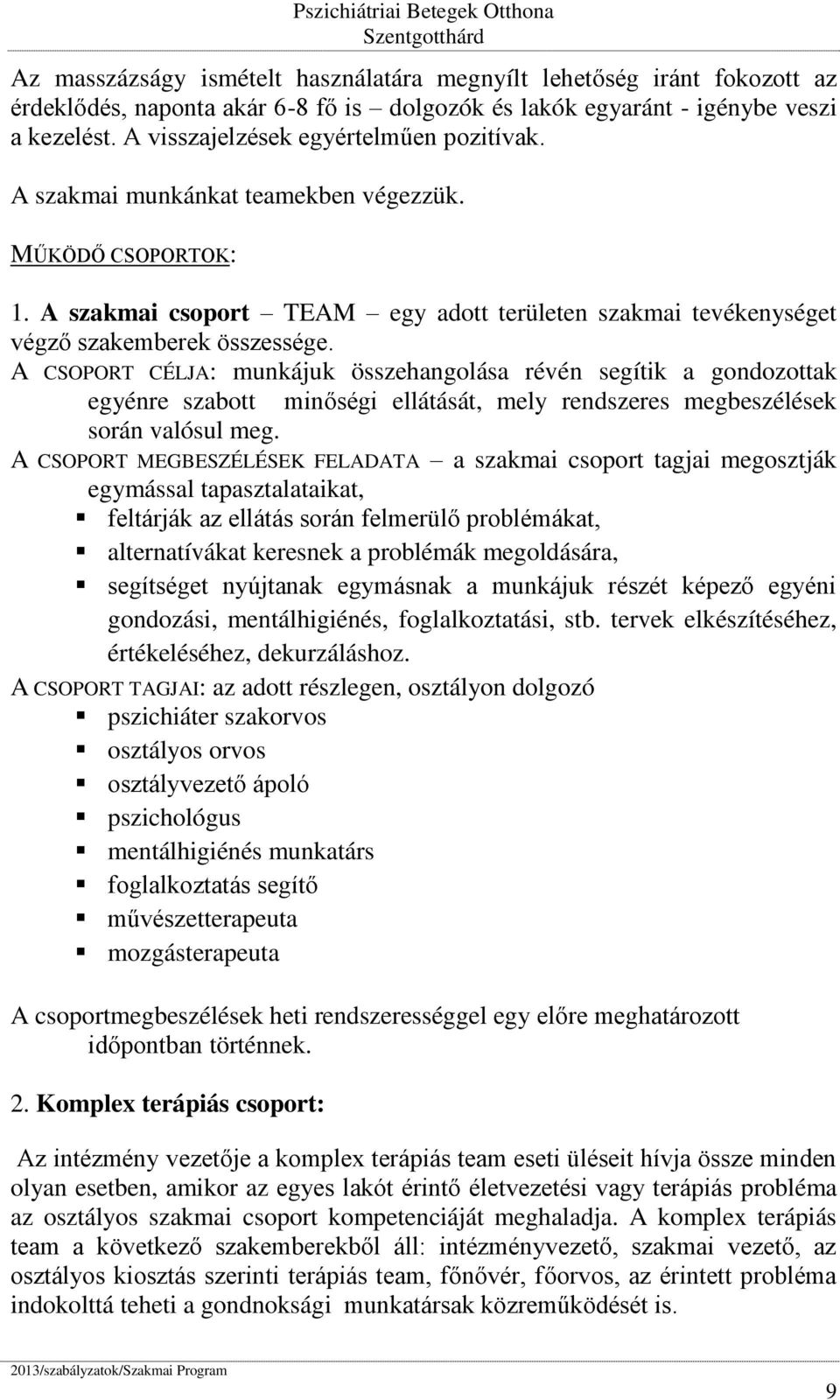 A CSOPORT CÉLJA: munkájuk összehangolása révén segítik a gondozottak egyénre szabott minőségi ellátását, mely rendszeres megbeszélések során valósul meg.