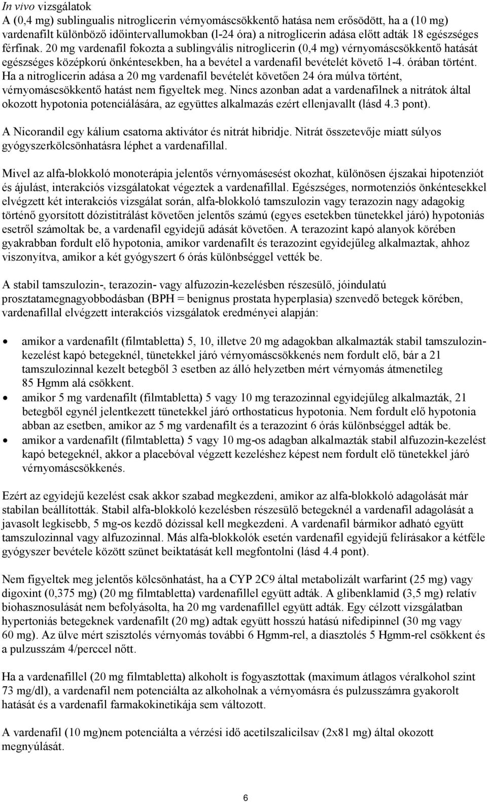 órában történt. Ha a nitroglicerin adása a 20 mg vardenafil bevételét követően 24 óra múlva történt, vérnyomáscsökkentő hatást nem figyeltek meg.