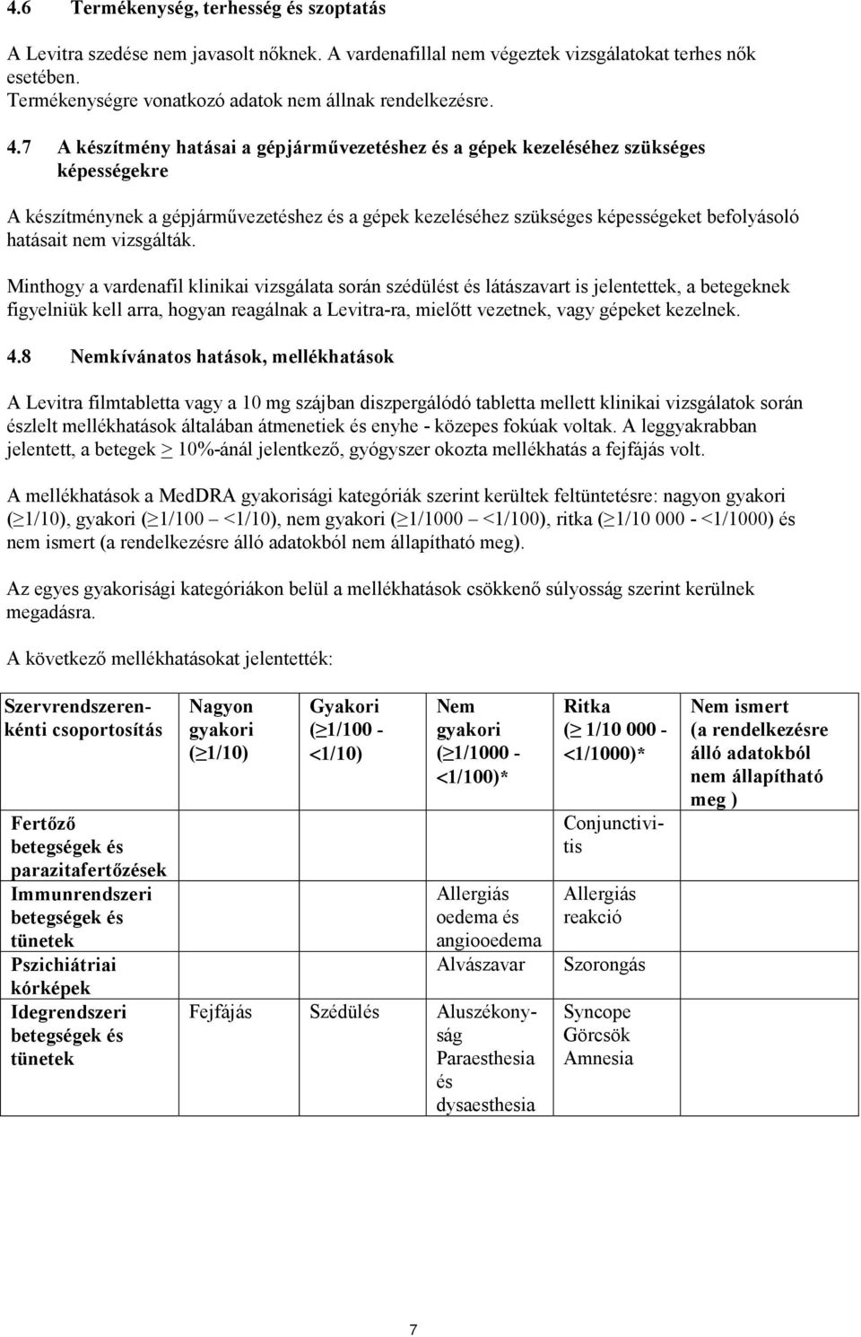 7 A készítmény hatásai a gépjárművezetéshez és a gépek kezeléséhez szükséges képességekre A készítménynek a gépjárművezetéshez és a gépek kezeléséhez szükséges képességeket befolyásoló hatásait nem