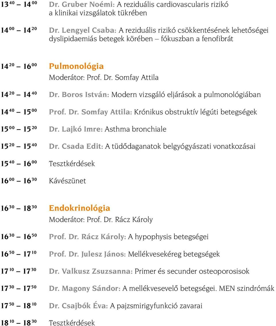 Boros István: Modern vizsgáló eljárások a pulmonológiában 14 40 15 00 Prof. Dr. Somfay Attila: Krónikus obstruktív légúti betegségek 15 00 15 20 Dr. Lajkó Imre: Asthma bronchiale 15 20 15 40 Dr.