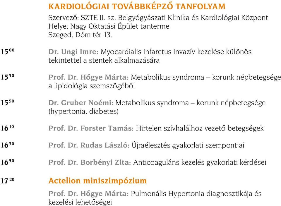 Hõgye Márta: Metabolikus syndroma korunk népbetegsége a lipidológia szemszögébõl 15 50 Dr. Gruber Noémi: Metabolikus syndroma korunk népbetegsége (hypertonia, diabetes) 16 10 Prof. Dr. Forster Tamás: Hirtelen szívhalálhoz vezetõ betegségek 16 30 Prof.