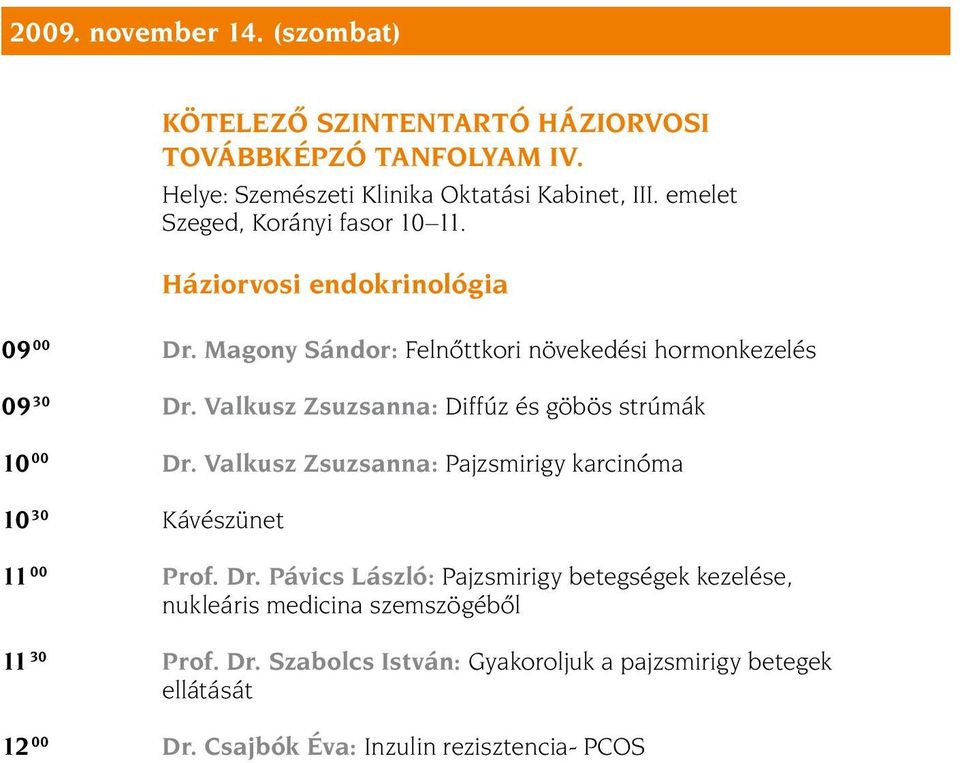 Valkusz Zsuzsanna: Diffúz és göbös strúmák 10 00 Dr. Valkusz Zsuzsanna: Pajzsmirigy karcinóma 10 30 Kávészünet 11 00 Prof. Dr. Pávics László: Pajzsmirigy betegségek kezelése, nukleáris medicina szemszögébõl 11 30 Prof.