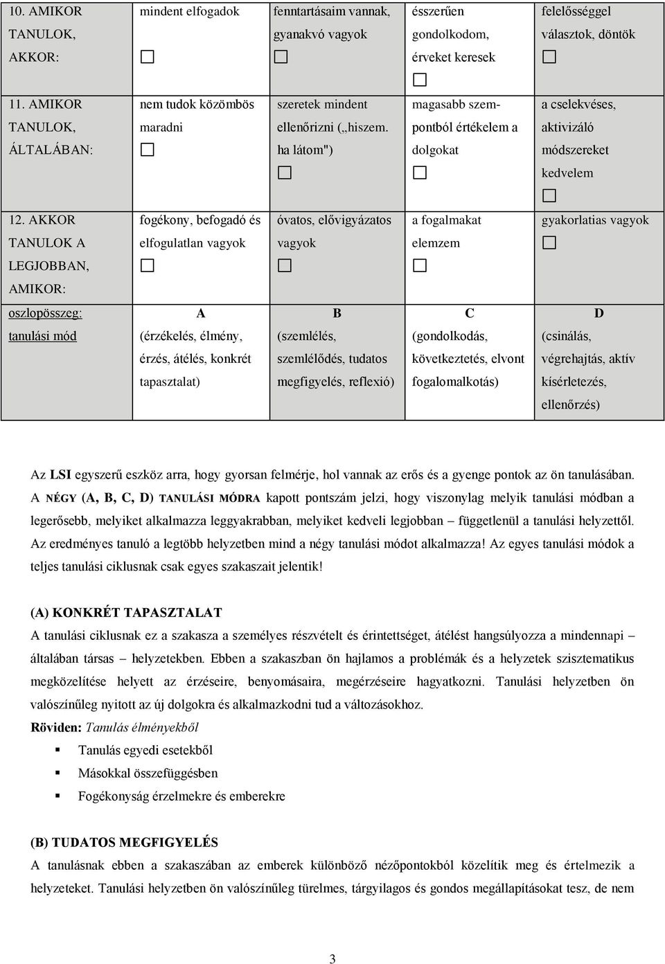 AKKOR fogékony, befogadó és óvatos, elővigyázatos a fogalmakat gyakorlatias TANULOK A elfogulatlan elemzem LEGJOBBAN, AMIKOR: oszlopösszeg: A B C D tanulási mód (érzékelés, élmény, (szemlélés,