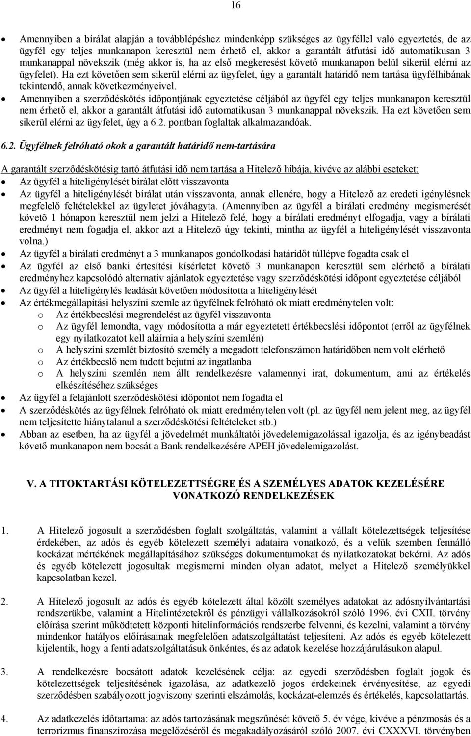 Ha ezt követően sem sikerül elérni az ügyfelet, úgy a garantált határidő nem tartása ügyfélhibának tekintendő, annak következményeivel.