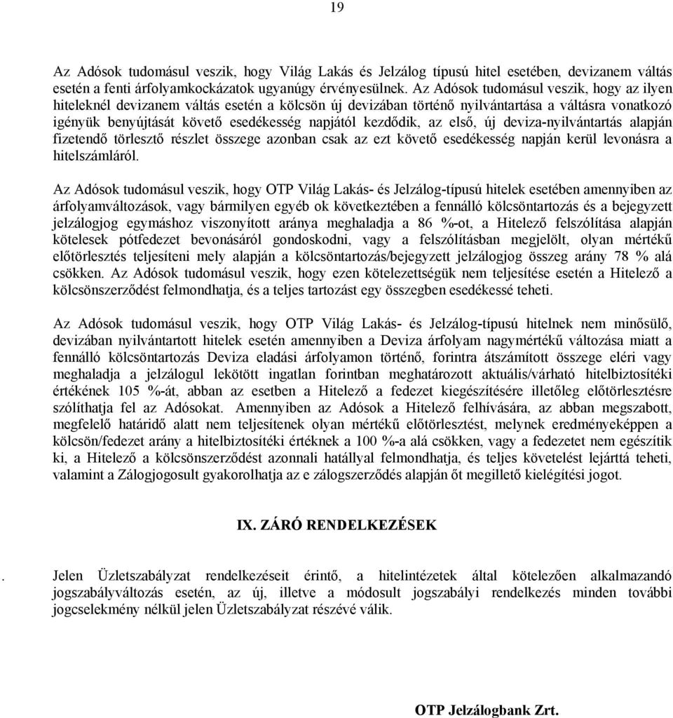 kezdődik, az első, új deviza-nyilvántartás alapján fizetendő törlesztő részlet összege azonban csak az ezt követő esedékesség napján kerül levonásra a hitelszámláról.