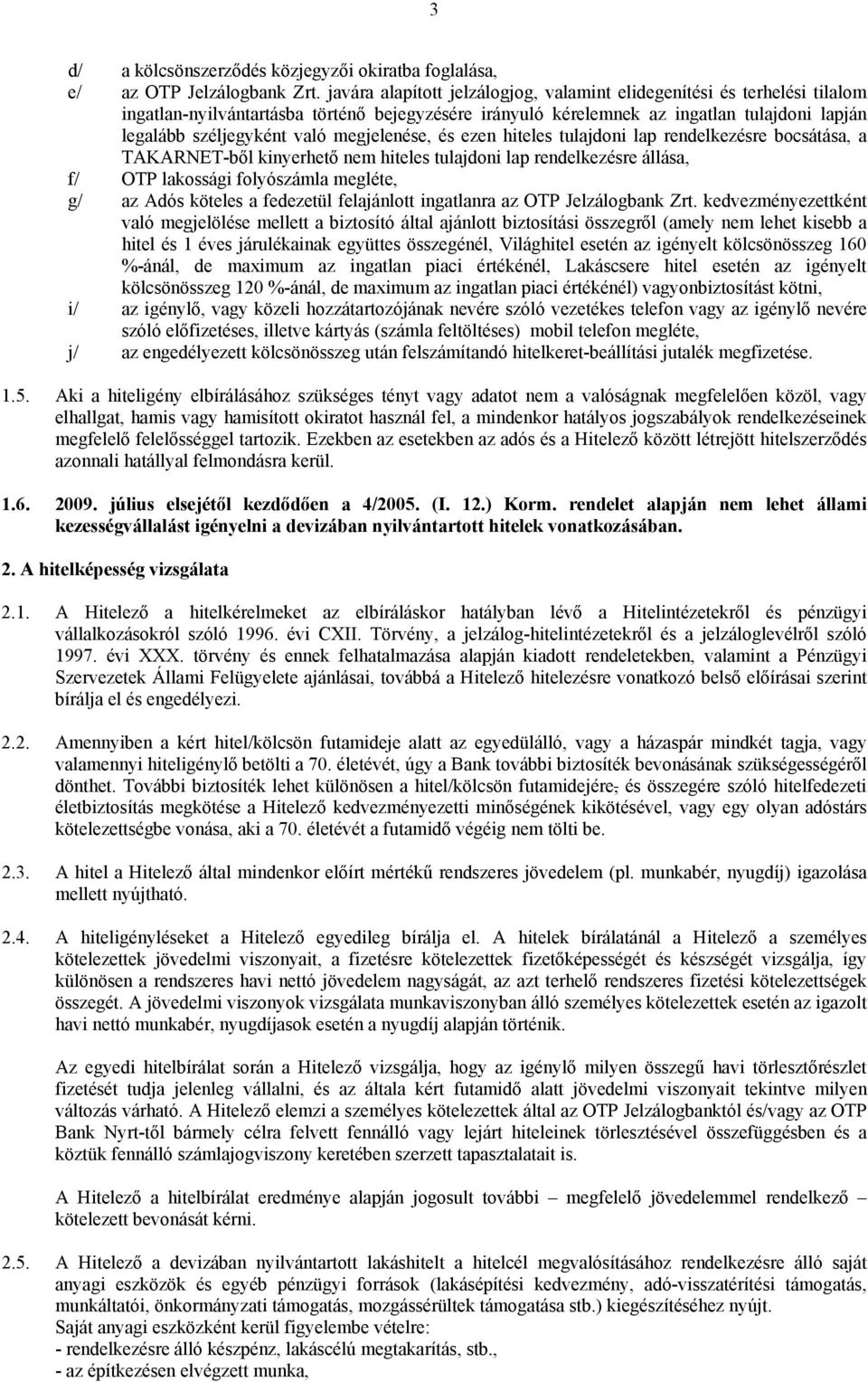 megjelenése, és ezen hiteles tulajdoni lap rendelkezésre bocsátása, a TAKARNET-ből kinyerhető nem hiteles tulajdoni lap rendelkezésre állása, f/ OTP lakossági folyószámla megléte, g/ az Adós köteles