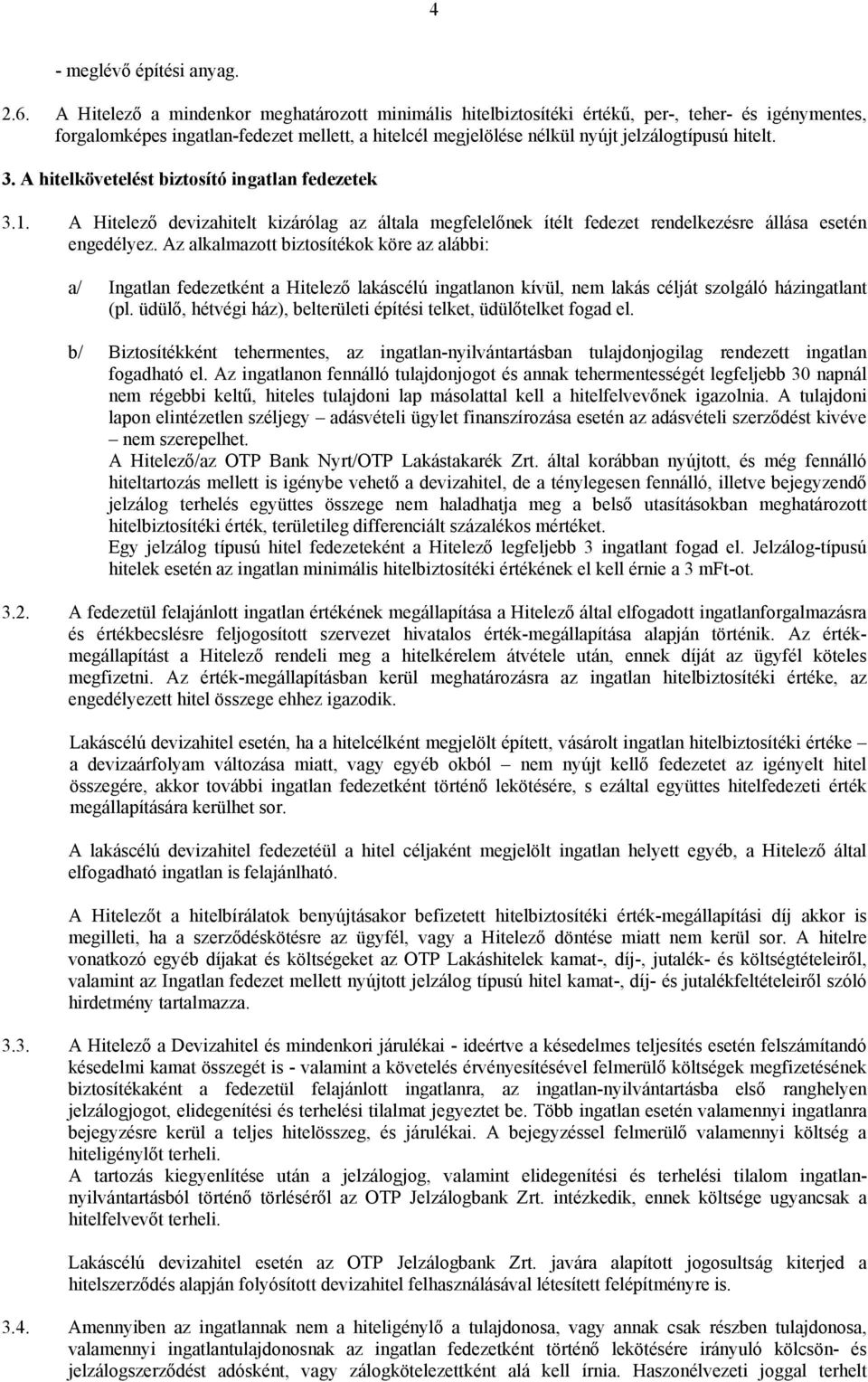 3. A hitelkövetelést biztosító ingatlan fedezetek 3.1. A Hitelező devizahitelt kizárólag az általa megfelelőnek ítélt fedezet rendelkezésre állása esetén engedélyez.