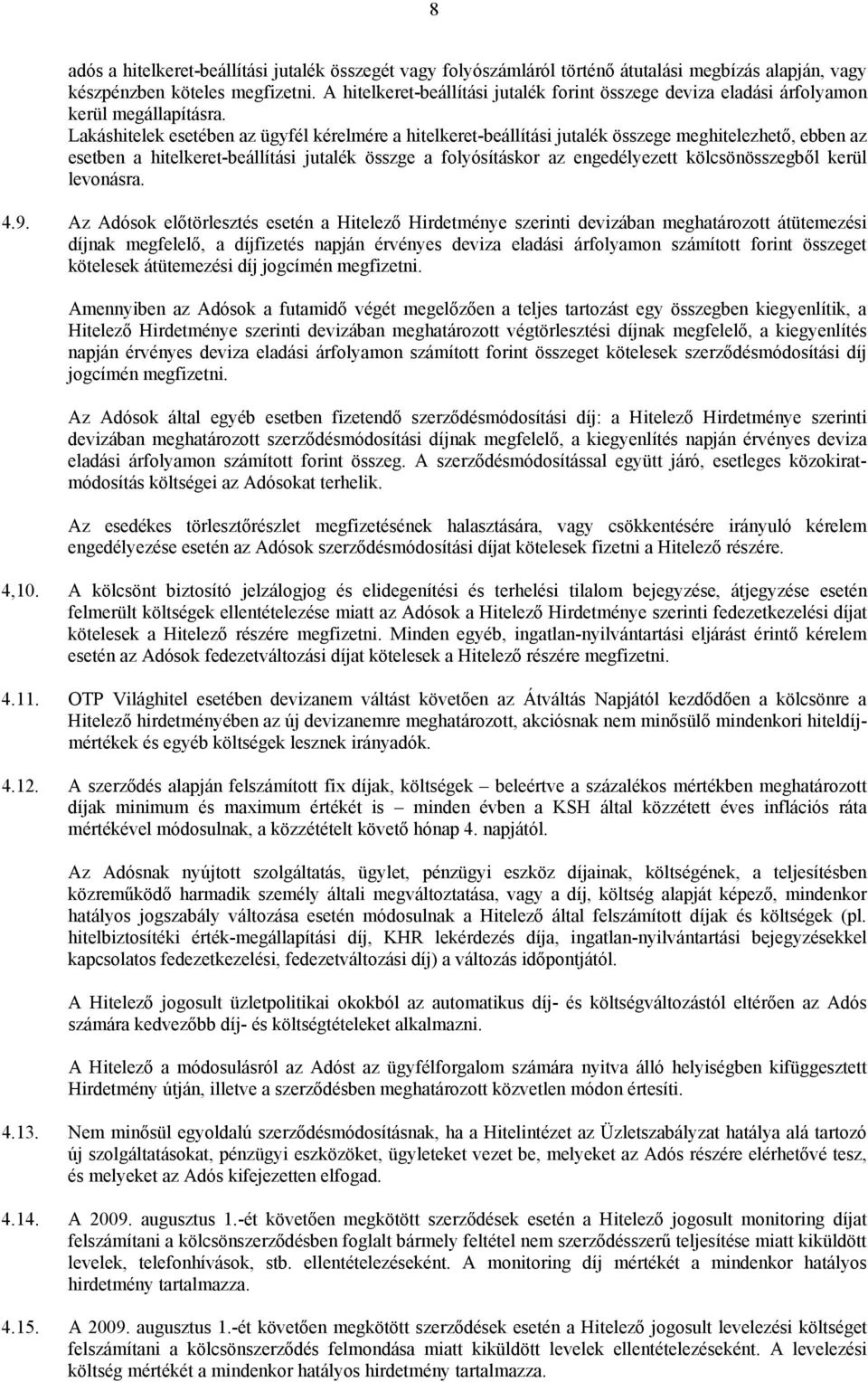 Lakáshitelek esetében az ügyfél kérelmére a hitelkeret-beállítási jutalék összege meghitelezhető, ebben az esetben a hitelkeret-beállítási jutalék összge a folyósításkor az engedélyezett