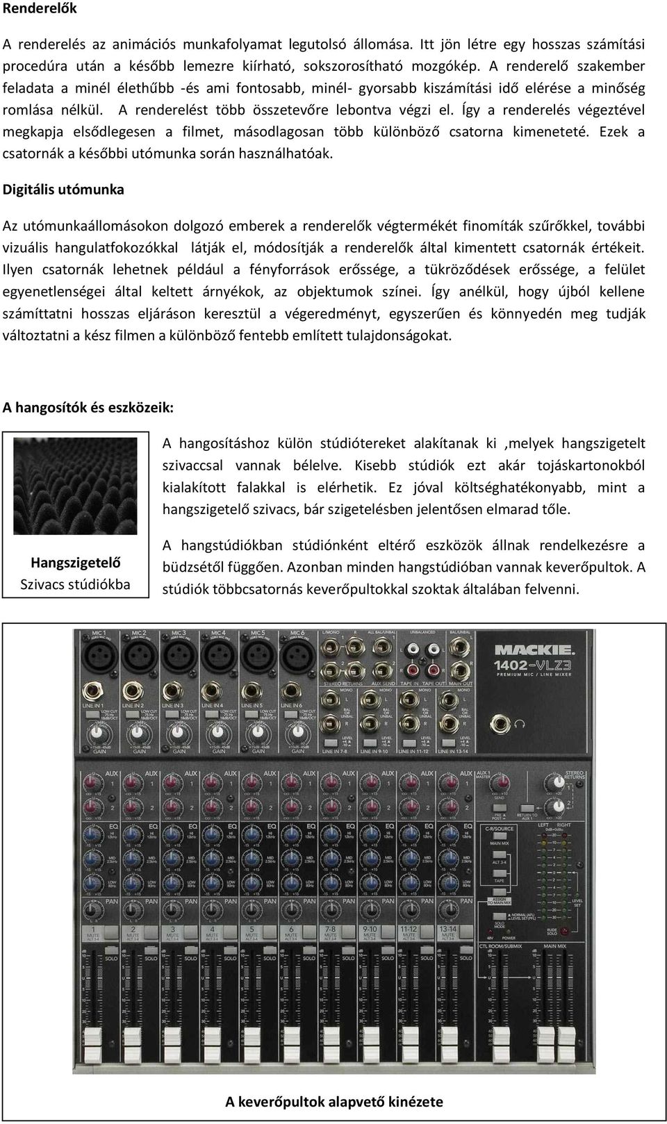 Így a renderelés végeztével megkapja elsődlegesen a filmet, másodlagosan több különböző csatorna kimeneteté. Ezek a csatornák a későbbi utómunka során használhatóak.