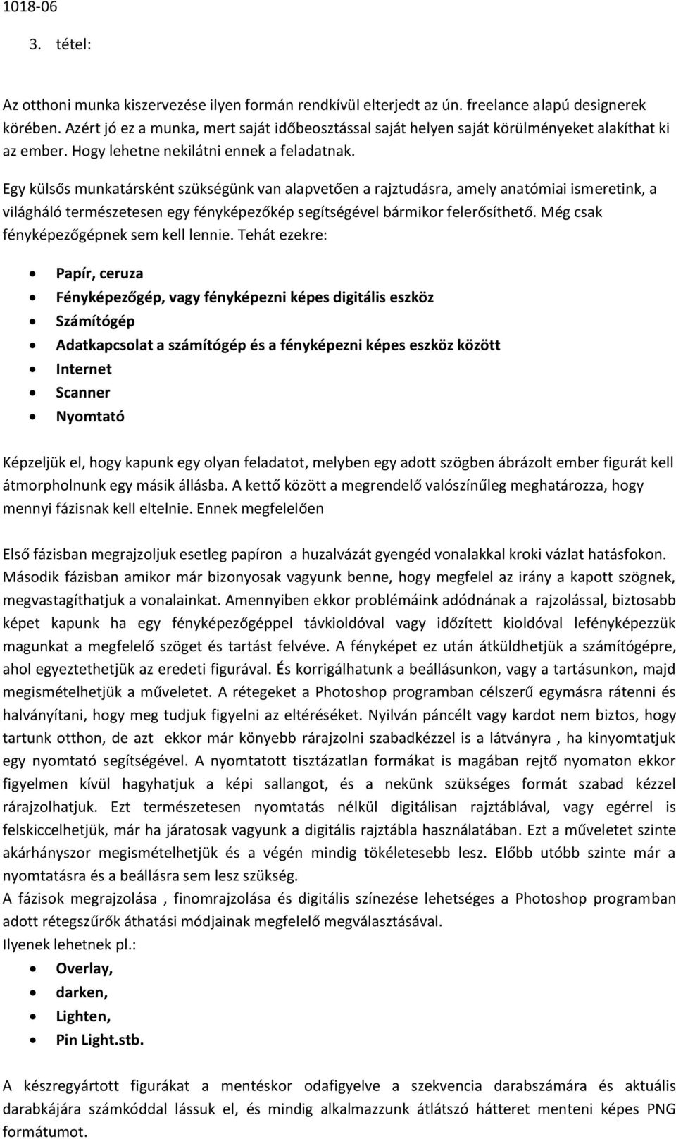 Egy külsős munkatársként szükségünk van alapvetően a rajztudásra, amely anatómiai ismeretink, a világháló természetesen egy fényképezőkép segítségével bármikor felerősíthető.