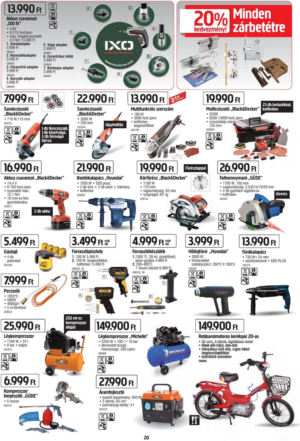 999 Ft 22.990 Ft 13.990 Ft 19.990 Ft Sarokcsiszoló Black&Decker Sarokcsiszoló Black&Decker Multifunkciós szerszám Multicsiszoló Black&Decker kofferben 710 W,115 mm 2000 W 230 mm 180 W 2000 ford.