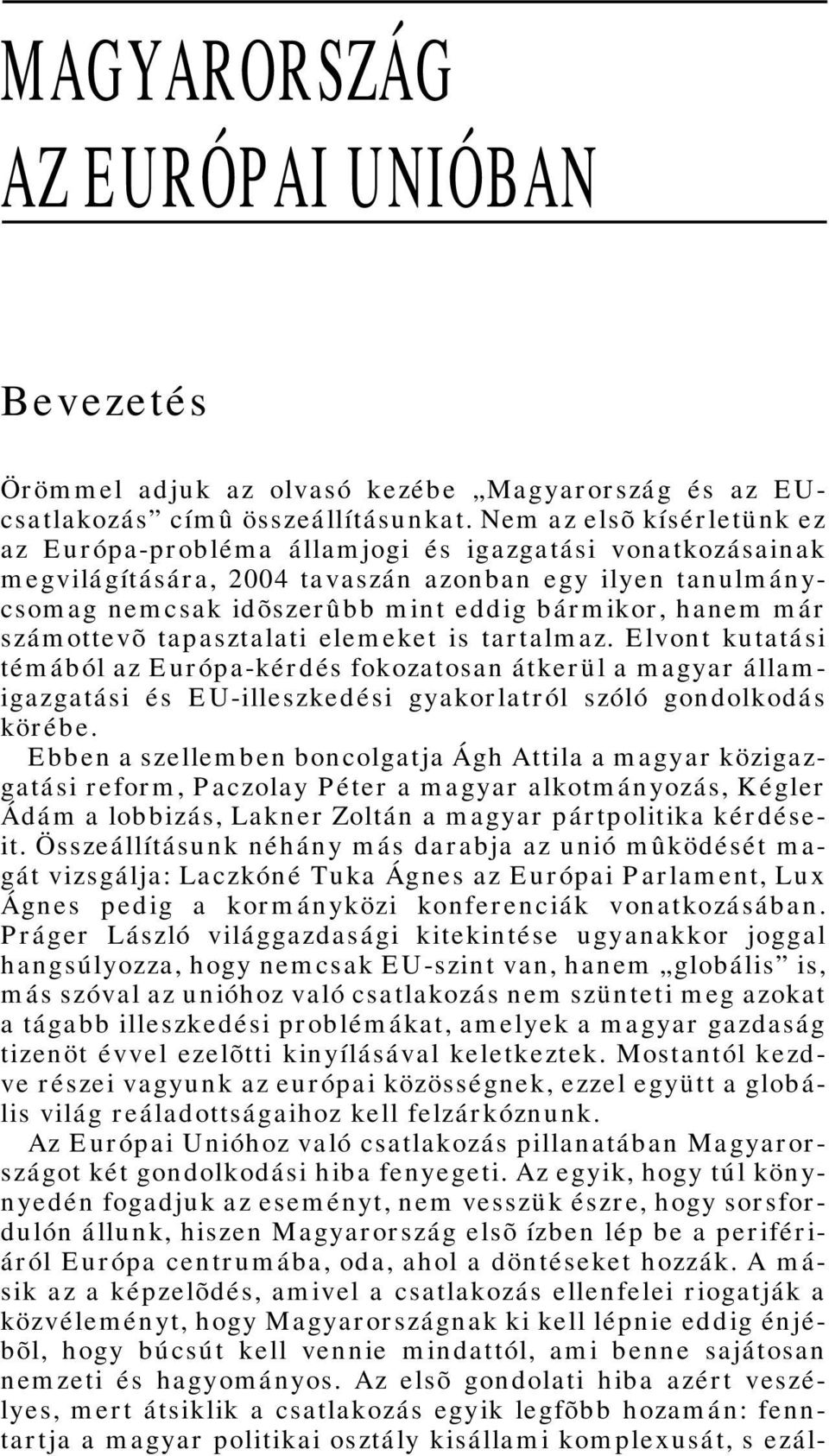 már számottevõ tapasztalati elemeket is tartalmaz. Elvont kutatási témából az Európa-kérdés fokozatosan átkerül a magyar államigazgatási és EU-illeszkedési gyakorlatról szóló gondolkodás körébe.