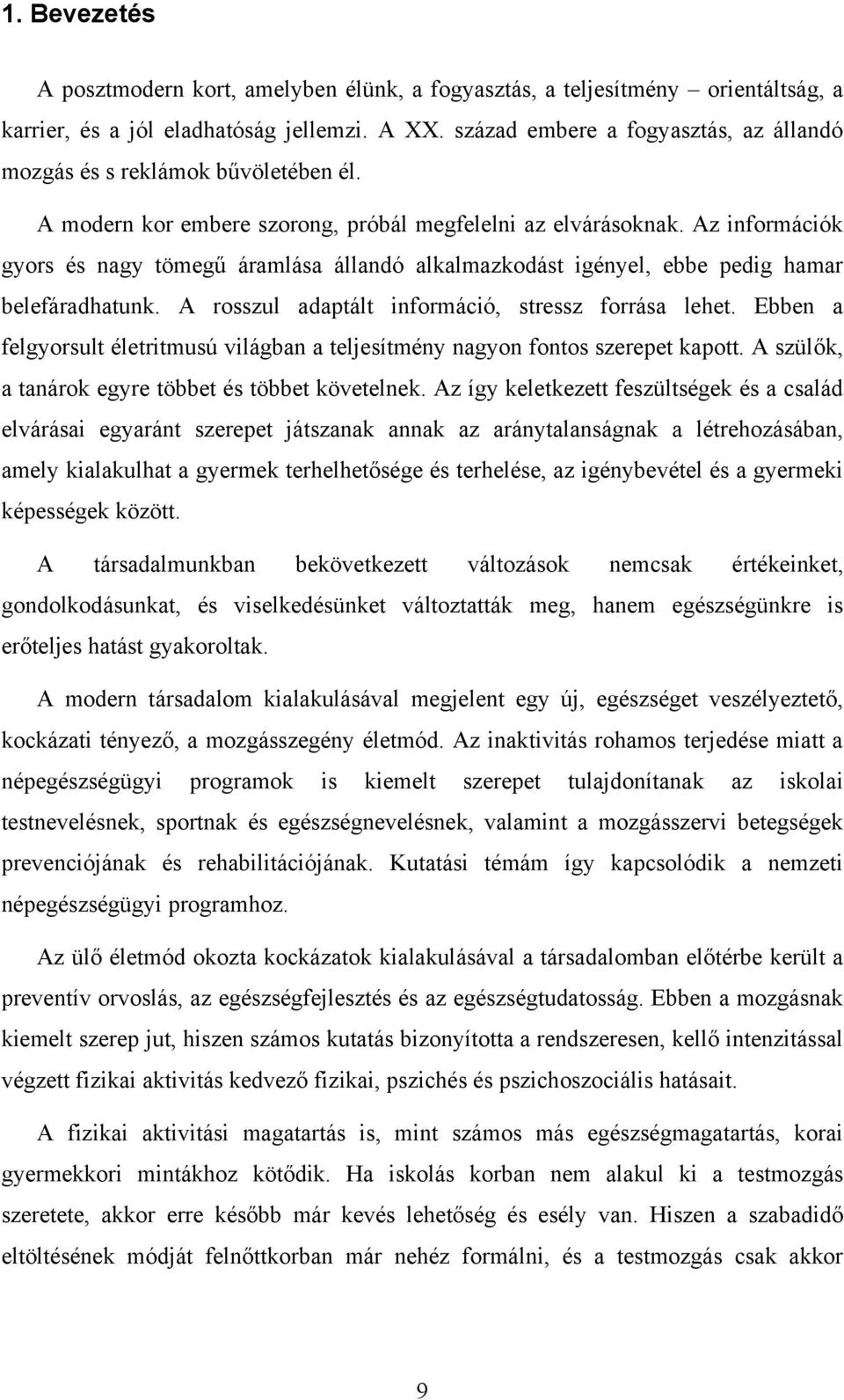 Az információk gyors és nagy tömegű áramlása állandó alkalmazkodást igényel, ebbe pedig hamar belefáradhatunk. A rosszul adaptált információ, stressz forrása lehet.