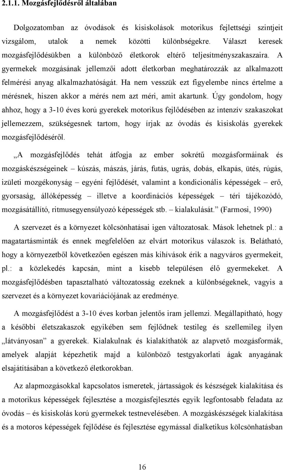 A gyermekek mozgásának jellemzői adott életkorban meghatározzák az alkalmazott felmérési anyag alkalmazhatóságát.