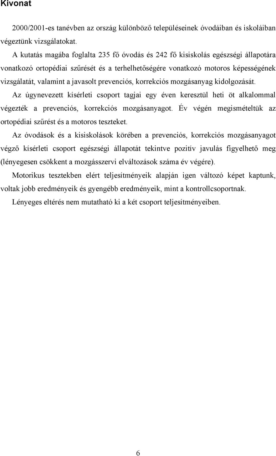 prevenciós, korrekciós mozgásanyag kidolgozását. Az úgynevezett kísérleti csoport tagjai egy éven keresztül heti öt alkalommal végezték a prevenciós, korrekciós mozgásanyagot.