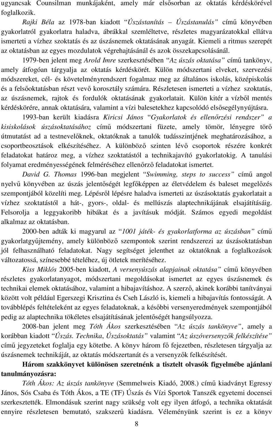 úszásnemek oktatásának anyagát. Kiemeli a ritmus szerepét az oktatásban az egyes mozdulatok végrehajtásánál és azok összekapcsolásánál.