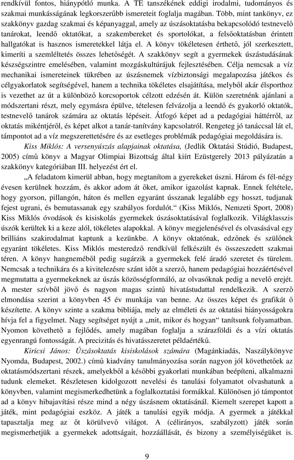 érintett hallgatókat is hasznos ismeretekkel látja el. A könyv tökéletesen érthető, jól szerkesztett, kimeríti a szemléltetés összes lehetőségét.