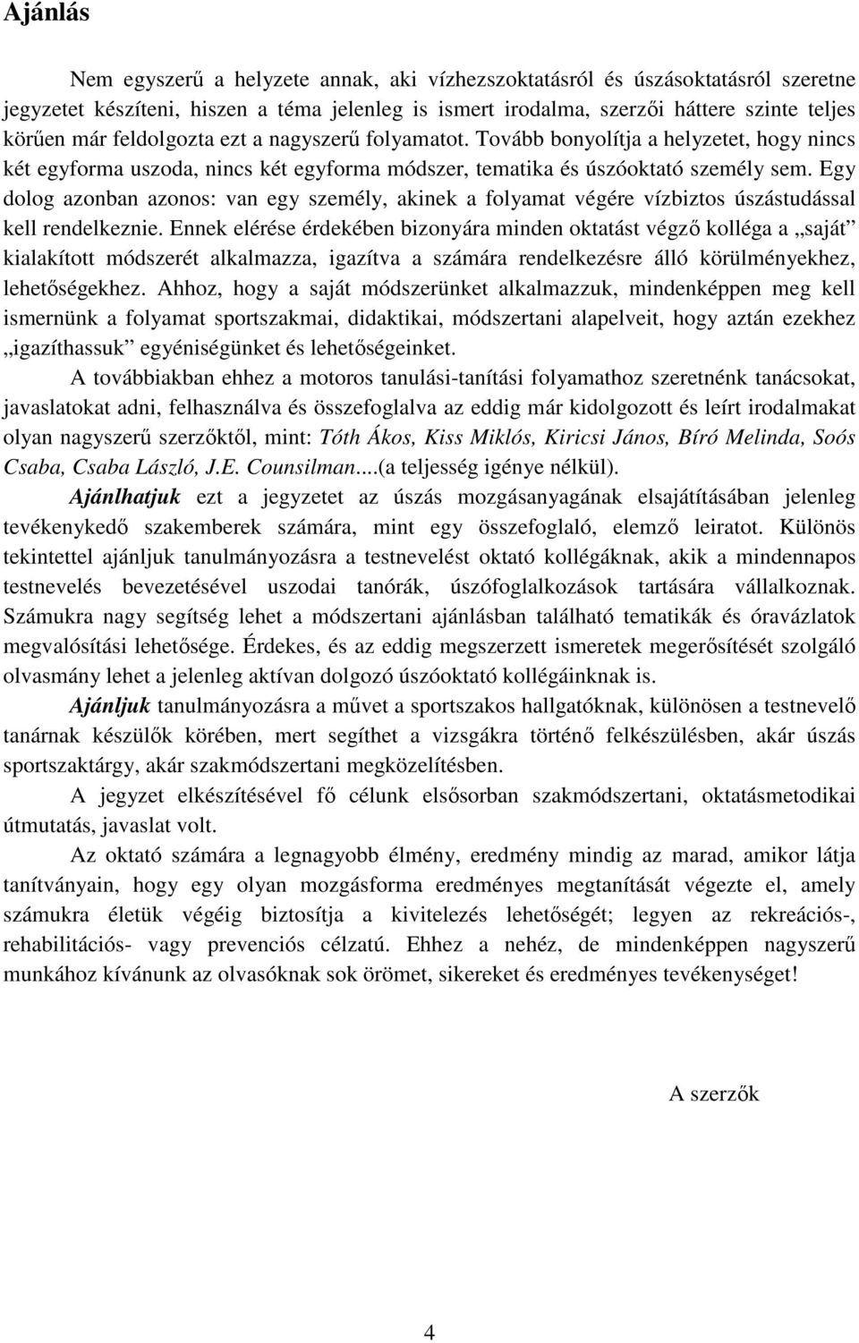 Egy dolog azonban azonos: van egy személy, akinek a folyamat végére vízbiztos úszástudással kell rendelkeznie.