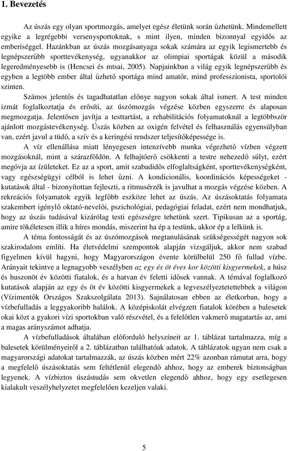 Napjainkban a világ egyik legnépszerűbb és egyben a legtöbb ember által űzhető sportága mind amatőr, mind professzionista, sportolói szinten.