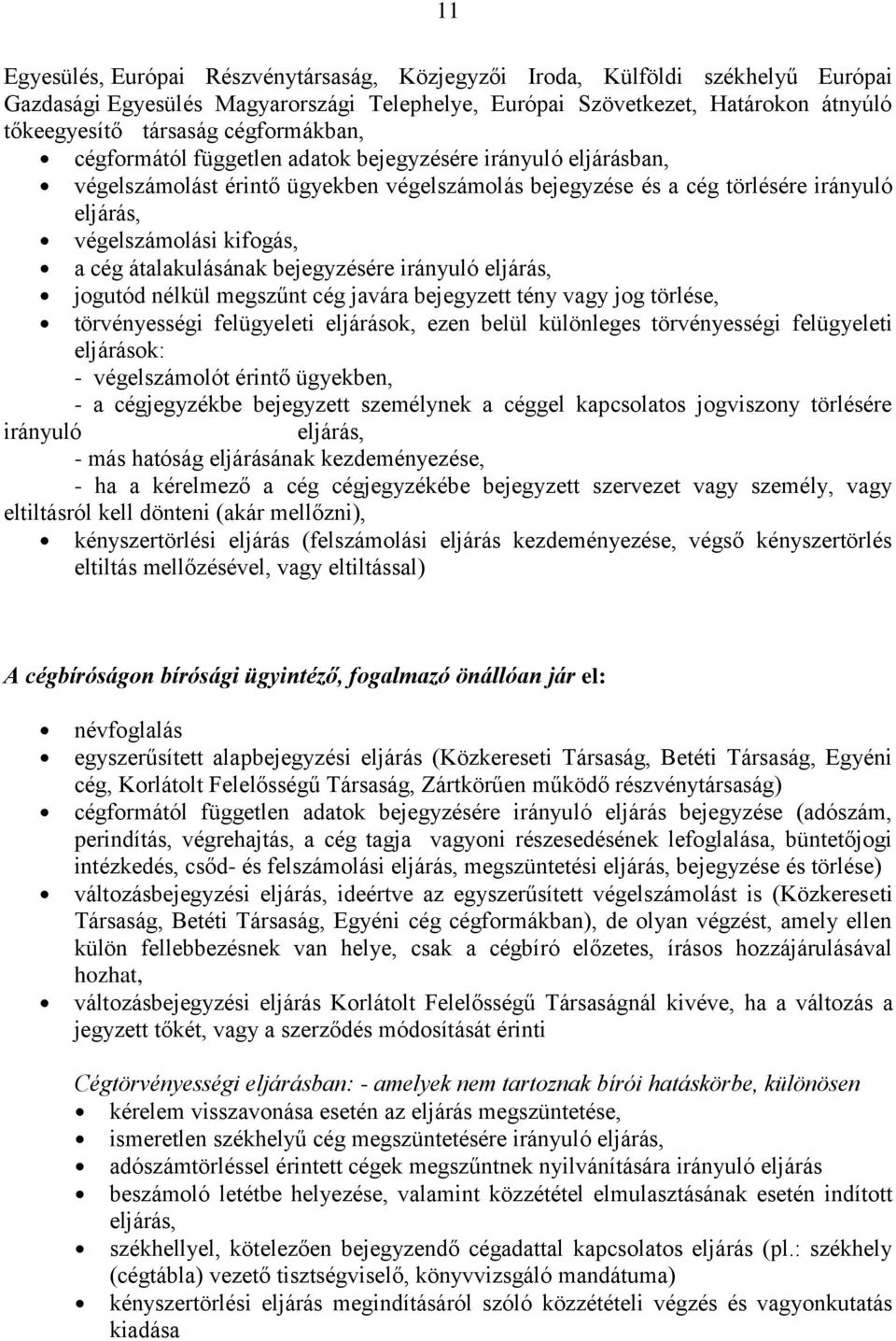 átalakulásának bejegyzésére irányuló eljárás, jogutód nélkül megszűnt cég javára bejegyzett tény vagy jog törlése, törvényességi felügyeleti eljárások, ezen belül különleges törvényességi felügyeleti