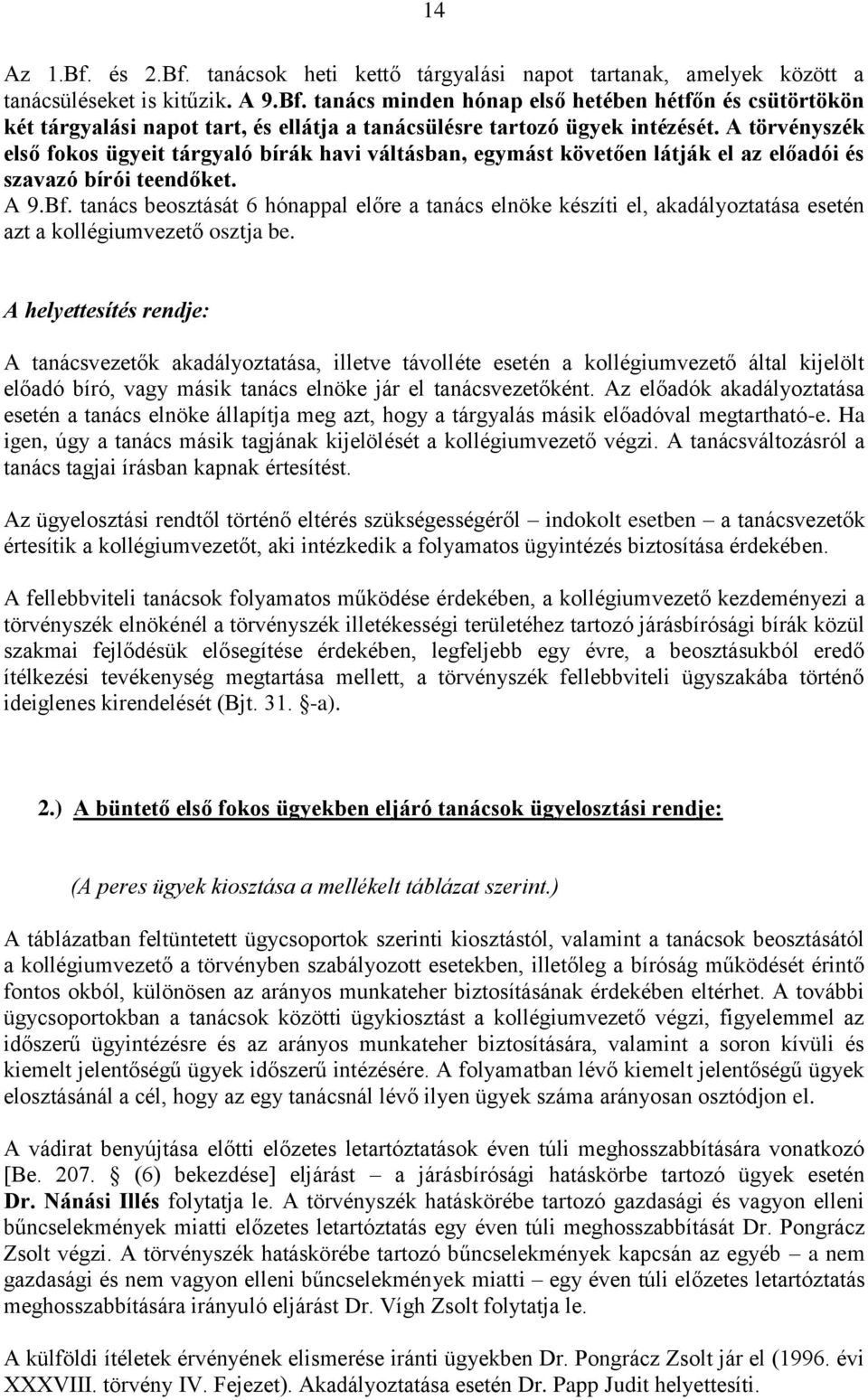 tanács beosztását 6 hónappal előre a tanács elnöke készíti el, akadályoztatása esetén azt a kollégiumvezető osztja be.