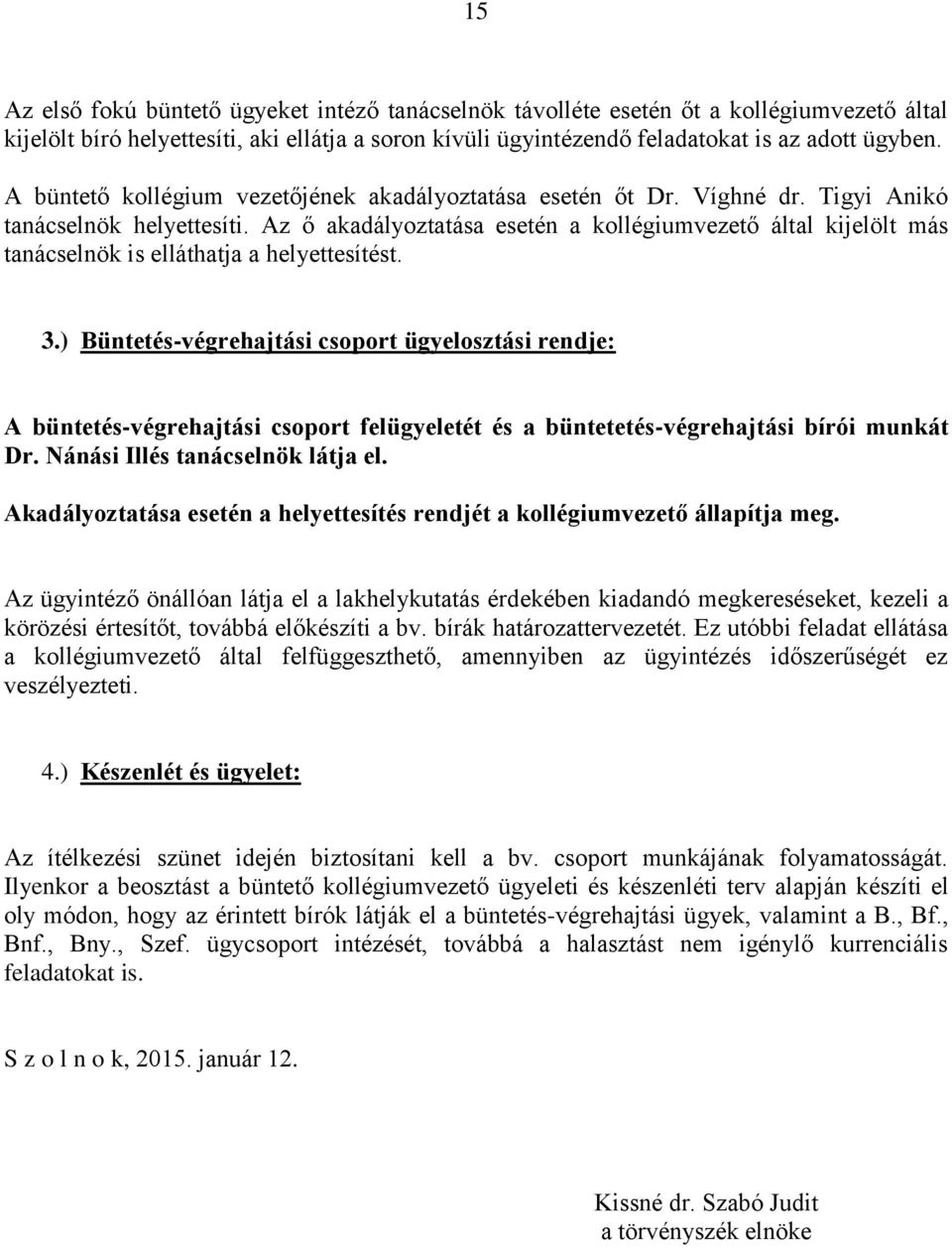 Az ő akadályoztatása esetén a kollégiumvezető által kijelölt más tanácselnök is elláthatja a helyettesítést. 3.